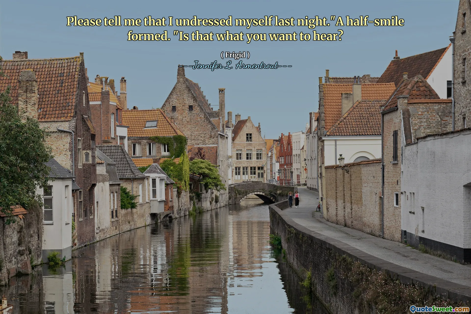 Please tell me that I undressed myself last night."A half-smile formed. "Is that what you want to hear?