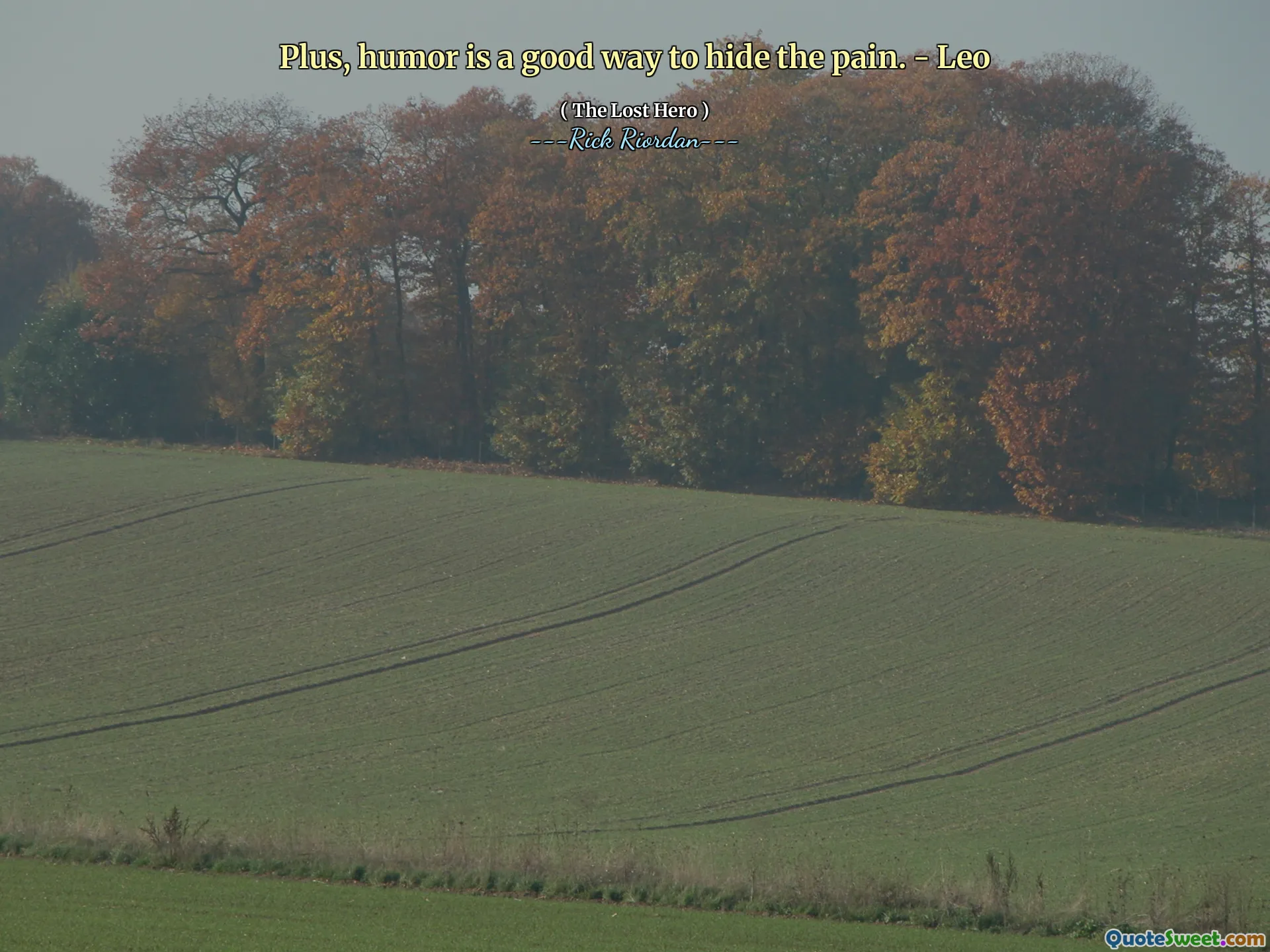 Plus, humor is a good way to hide the pain. - Leo