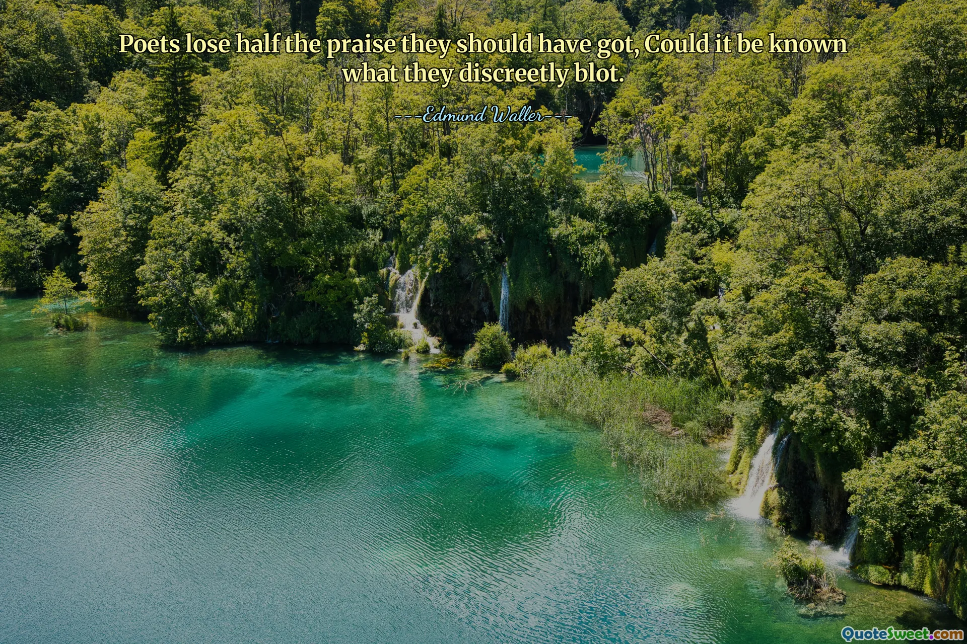 Poets lose half the praise they should have got, Could it be known what they discreetly blot.