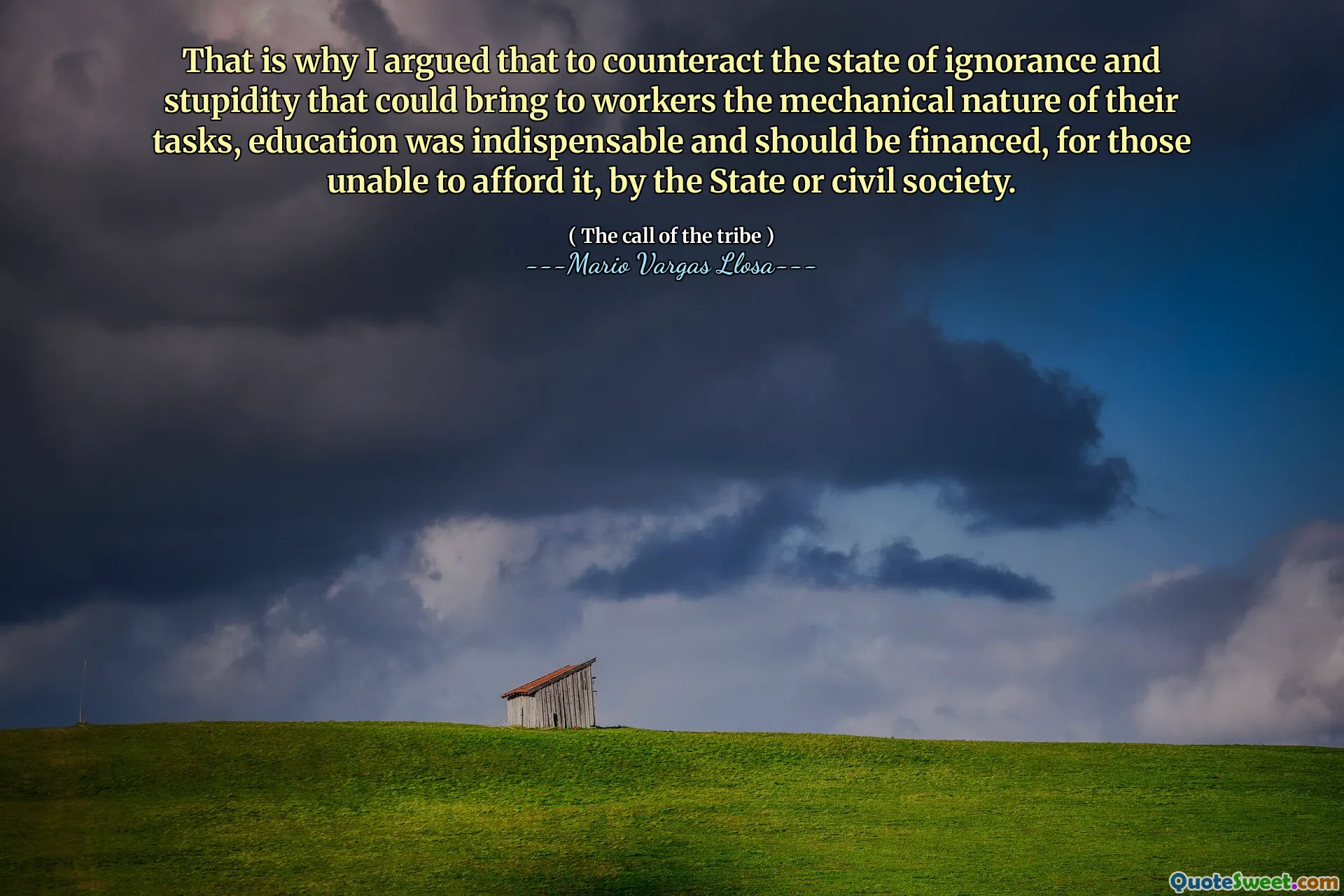 That is why I argued that to counteract the state of ignorance and stupidity that could bring to workers the mechanical nature of their tasks, education was indispensable and should be financed, for those unable to afford it, by the State or civil society.