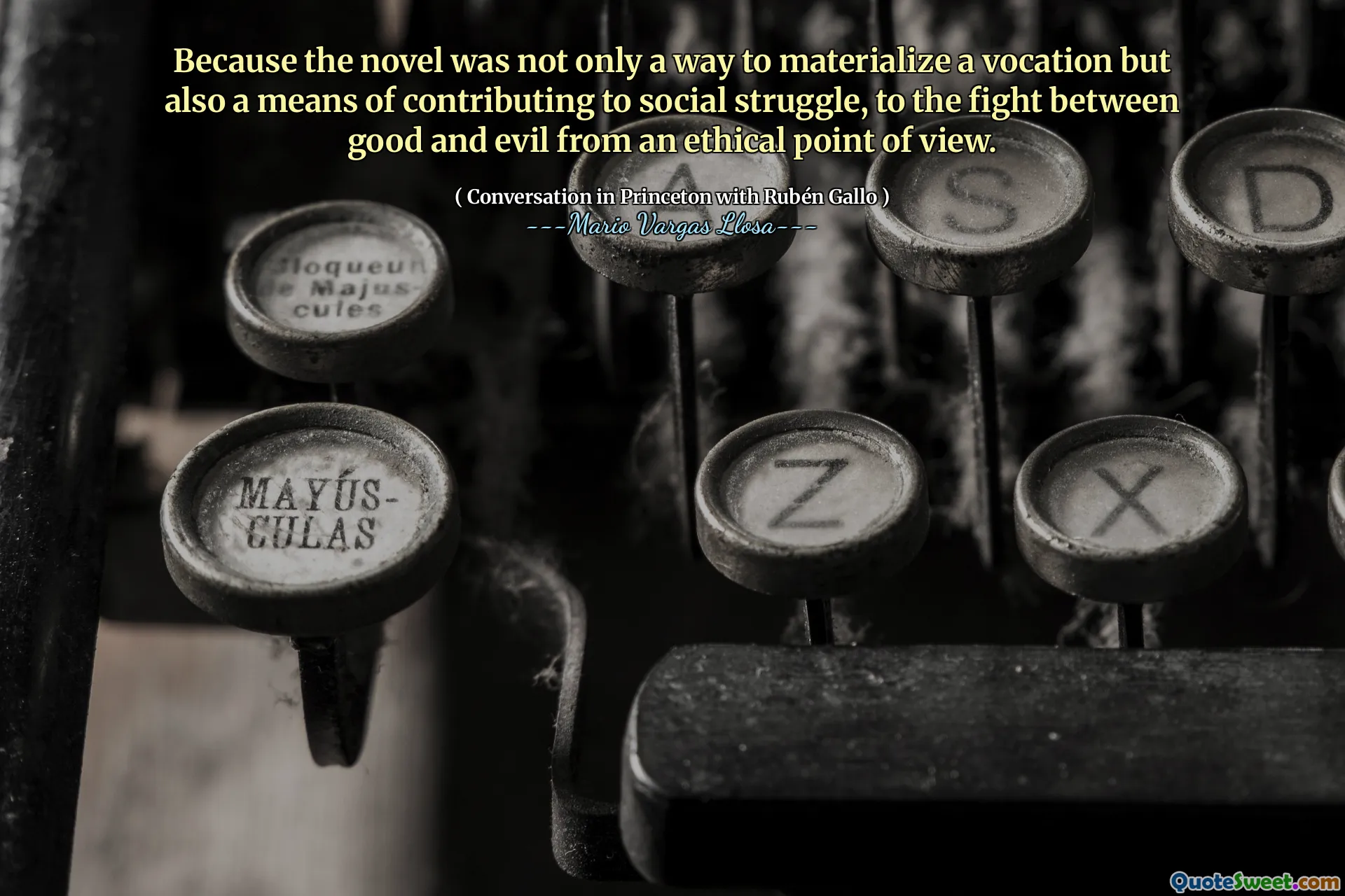 Because the novel was not only a way to materialize a vocation but also a means of contributing to social struggle, to the fight between good and evil from an ethical point of view.