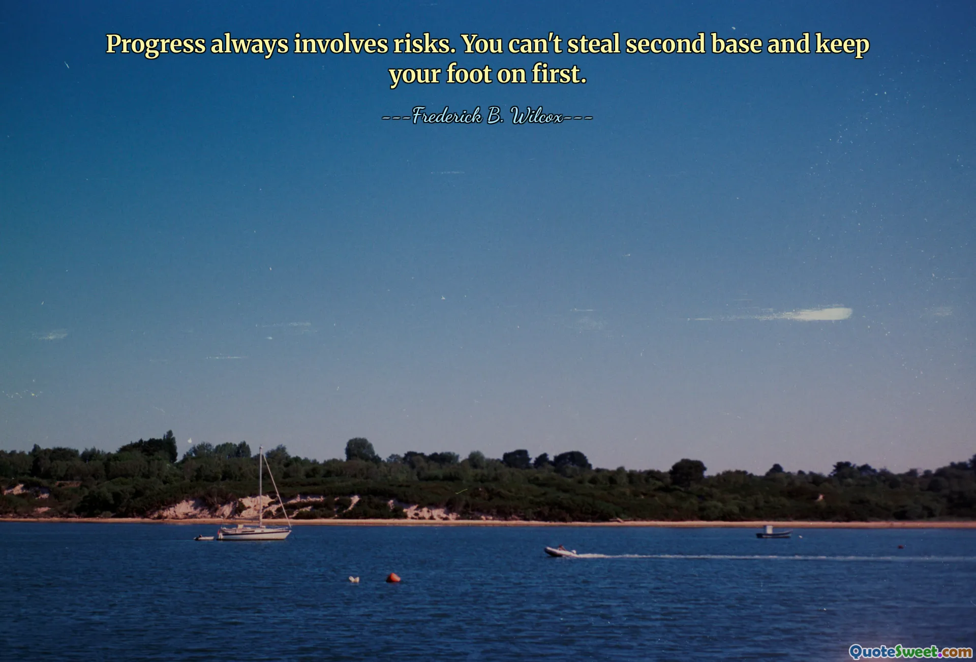 Progress always involves risks. You can't steal second base and keep your foot on first.