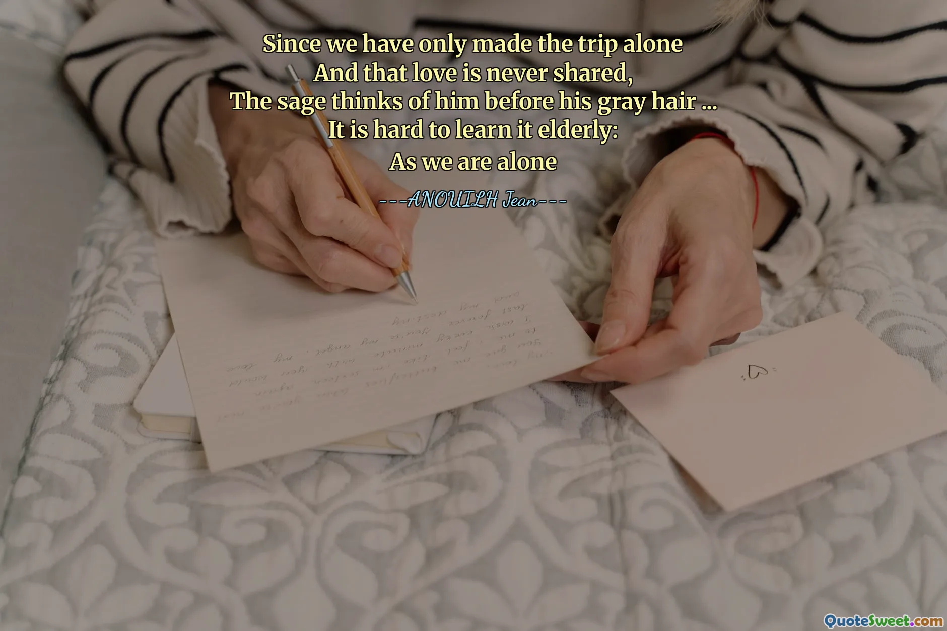 Ponieważ odbyliśmy tylko podróż
I ta miłość nigdy nie jest dzielona,
Mędrca myśli o nim przed jego siarymi włosami ...
Trudno się tego nauczyć w podeszłym wieku:
Jak jesteśmy sami