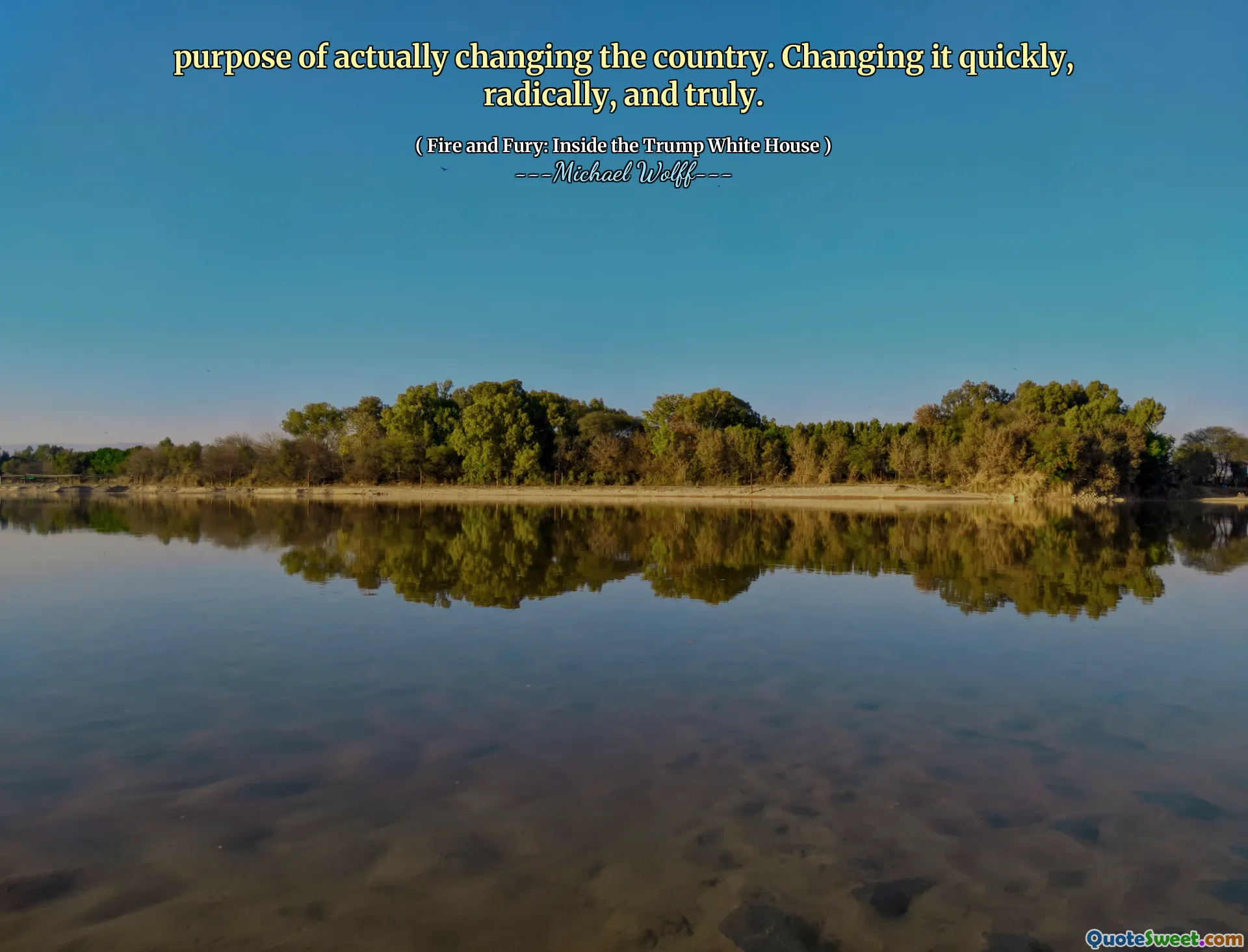 purpose of actually changing the country. Changing it quickly, radically, and truly.