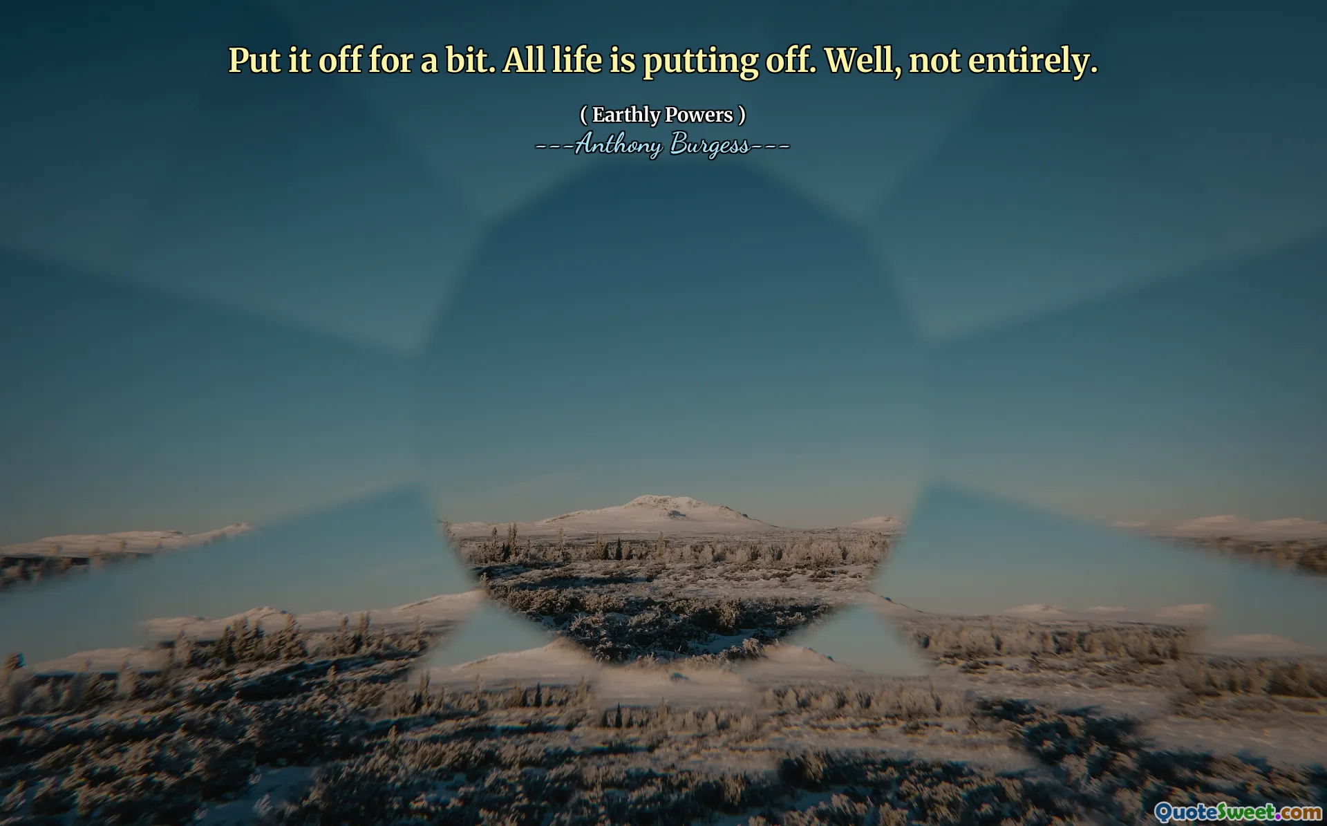 Put it off for a bit. All life is putting off. Well, not entirely.