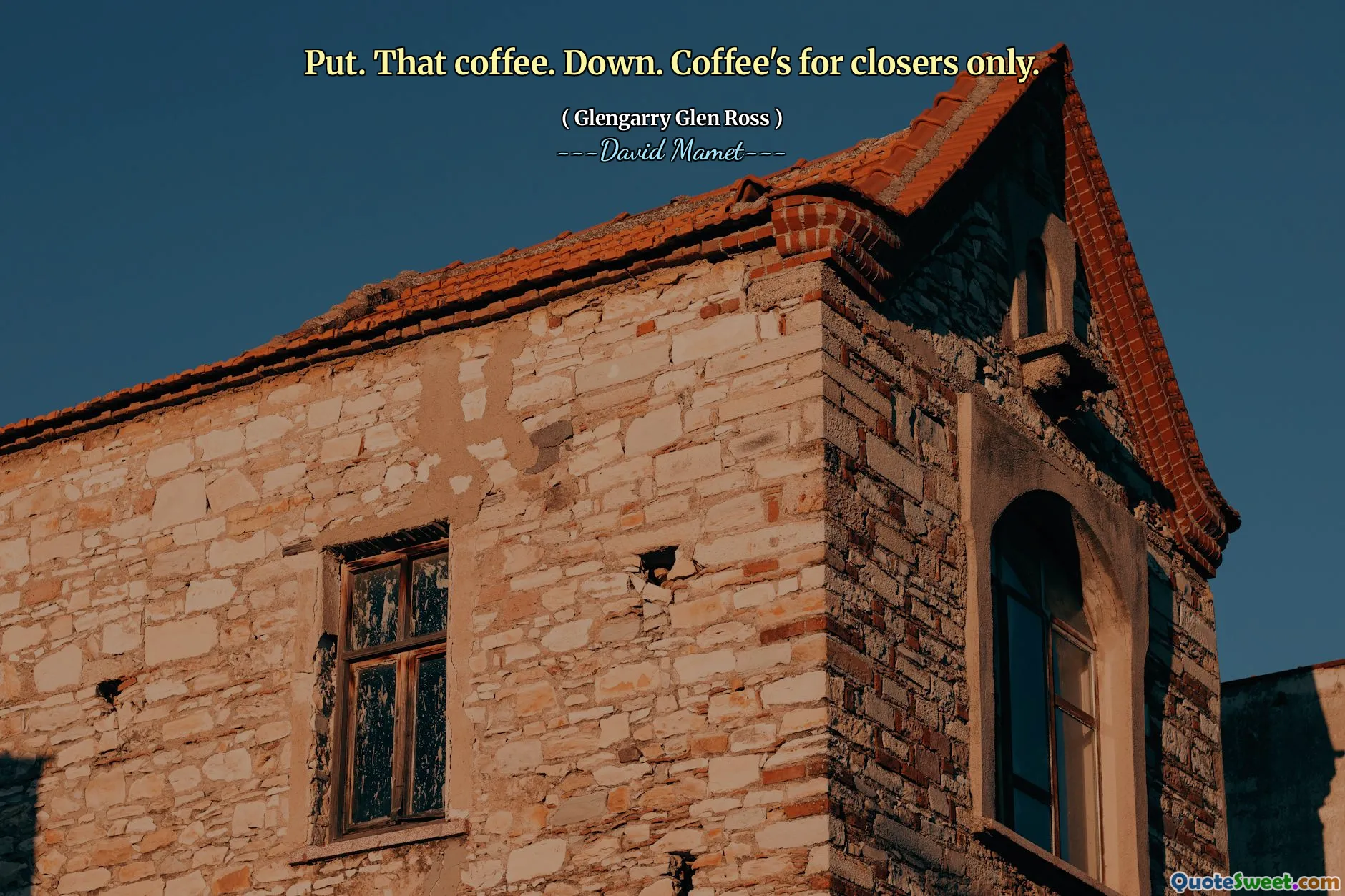 Put. That coffee. Down. Coffee's for closers only.