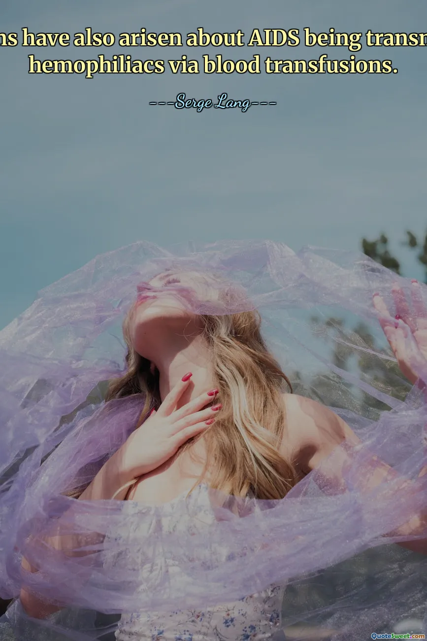 Questions have also arisen about AIDS being transmitted to hemophiliacs via blood transfusions.