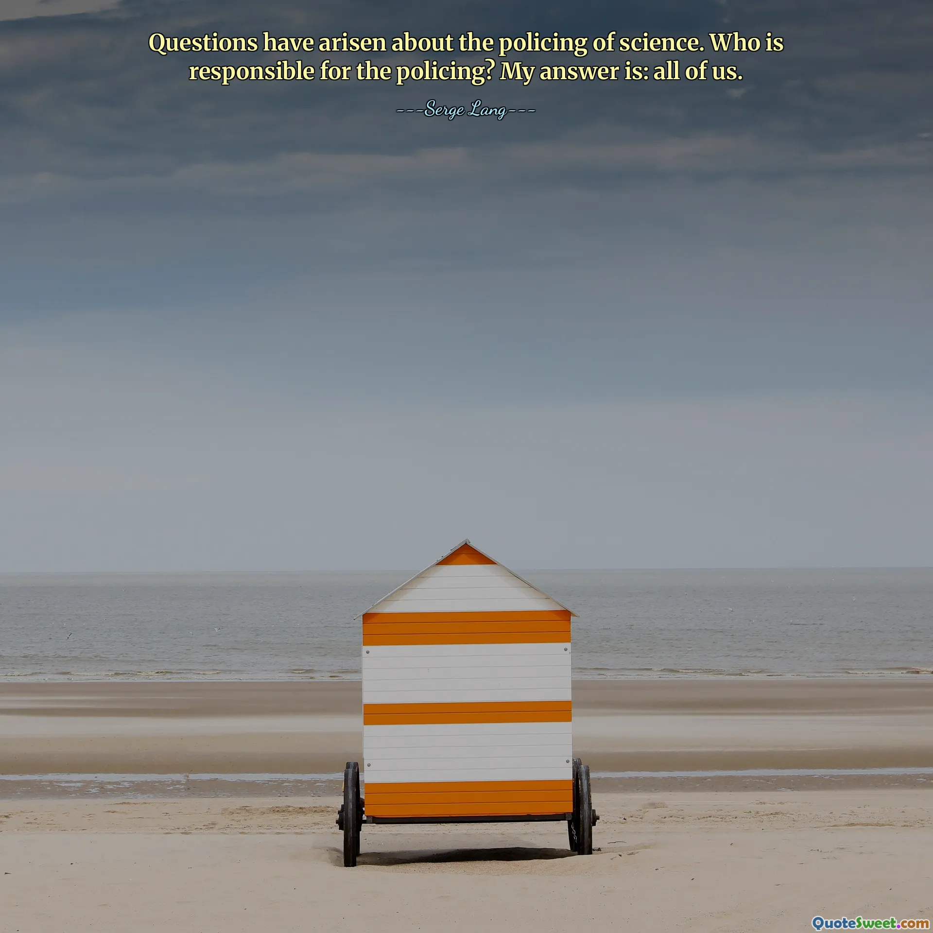 Questions have arisen about the policing of science. Who is responsible for the policing? My answer is: all of us.