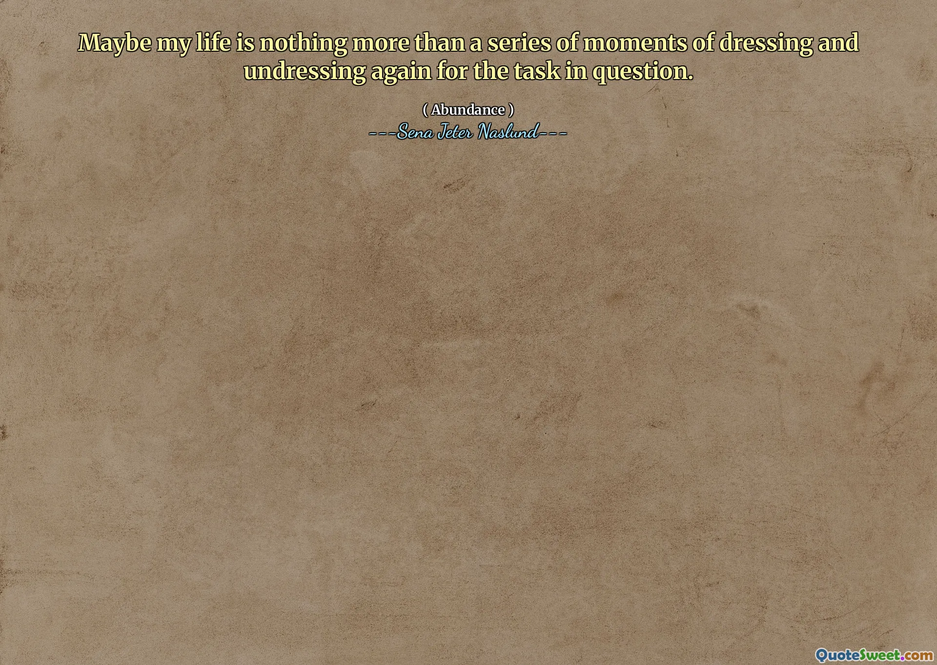 Có lẽ cuộc sống của tôi không gì khác hơn là một loạt các khoảnh khắc mặc quần áo và cởi quần áo một lần nữa cho nhiệm vụ được đề cập.