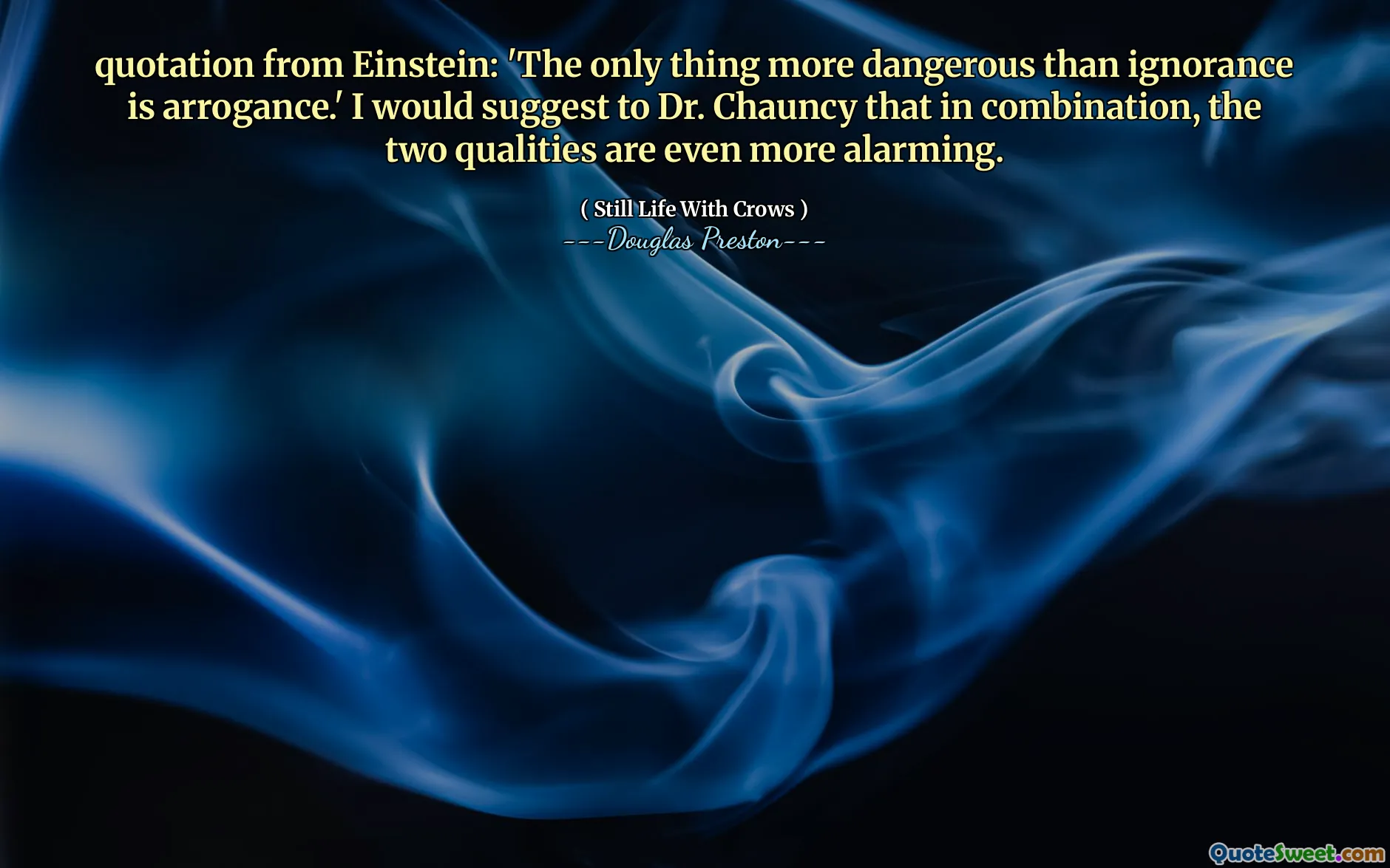 citação de Einstein: 'A única coisa mais perigosa que a ignorância é a arrogância'. Eu sugeriria ao Dr. Chauncy que, em combinação, as duas qualidades são ainda mais alarmantes.
