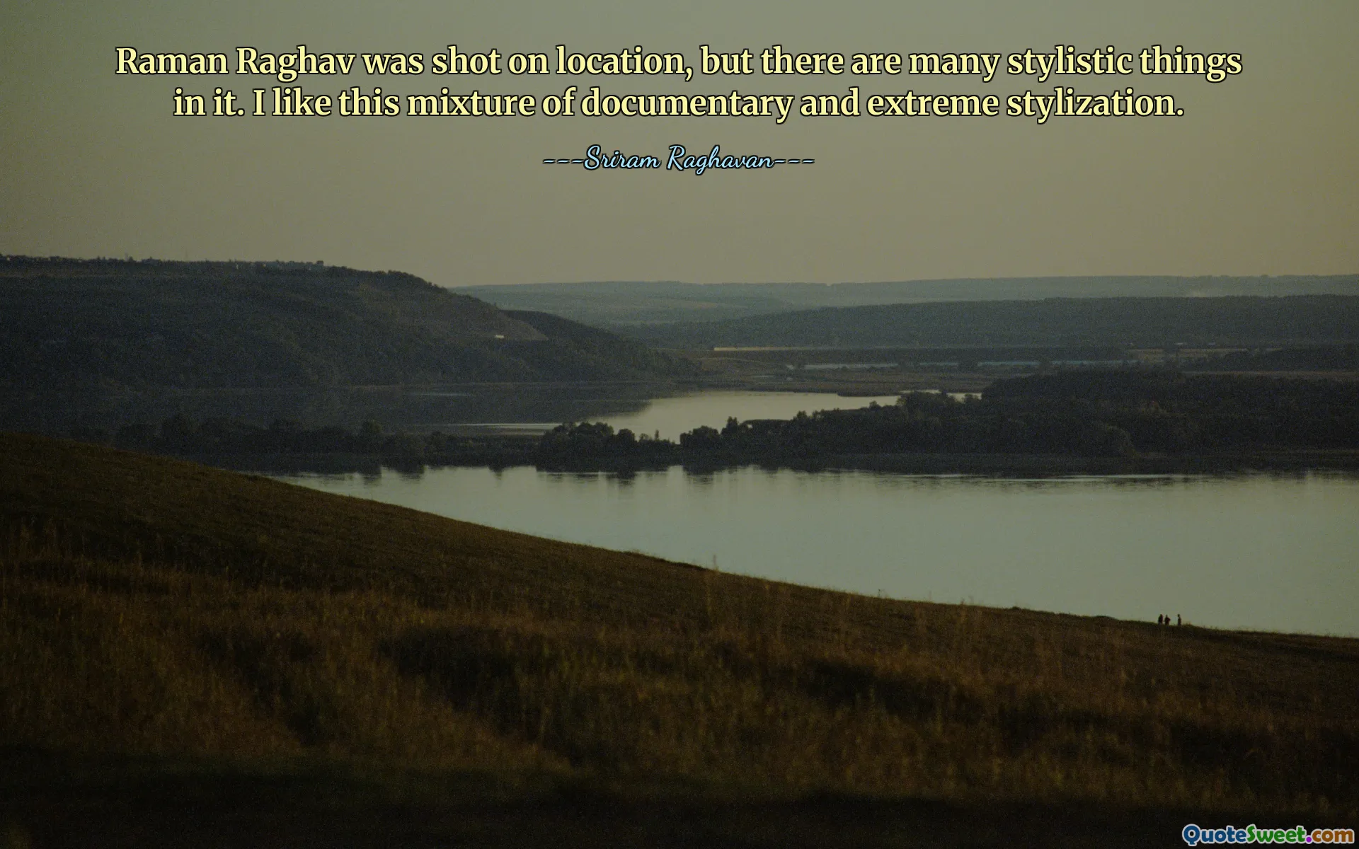 Raman Raghav was shot on location, but there are many stylistic things in it. I like this mixture of documentary and extreme stylization.