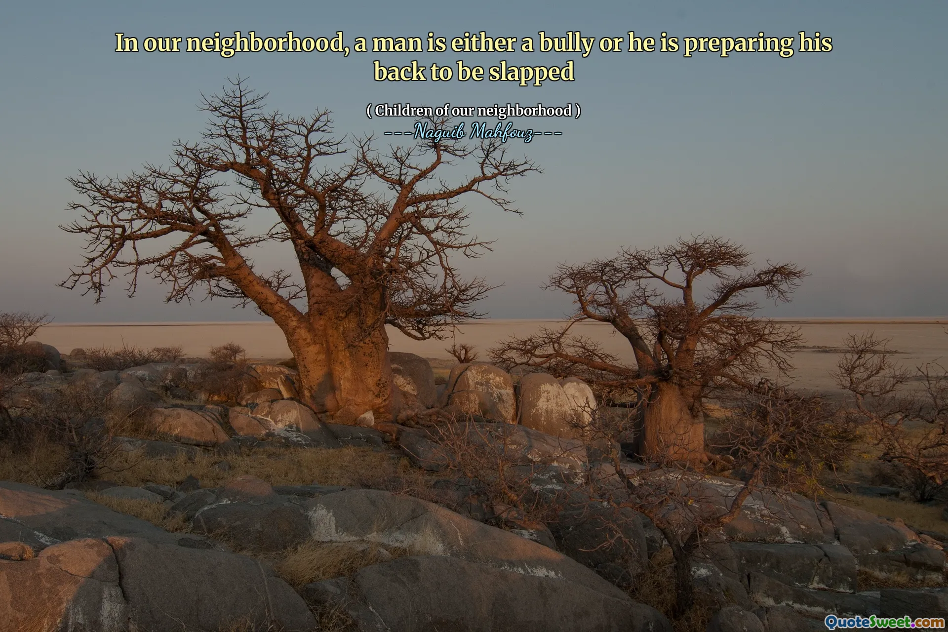 In our neighborhood, a man is either a bully or he is preparing his back to be slapped