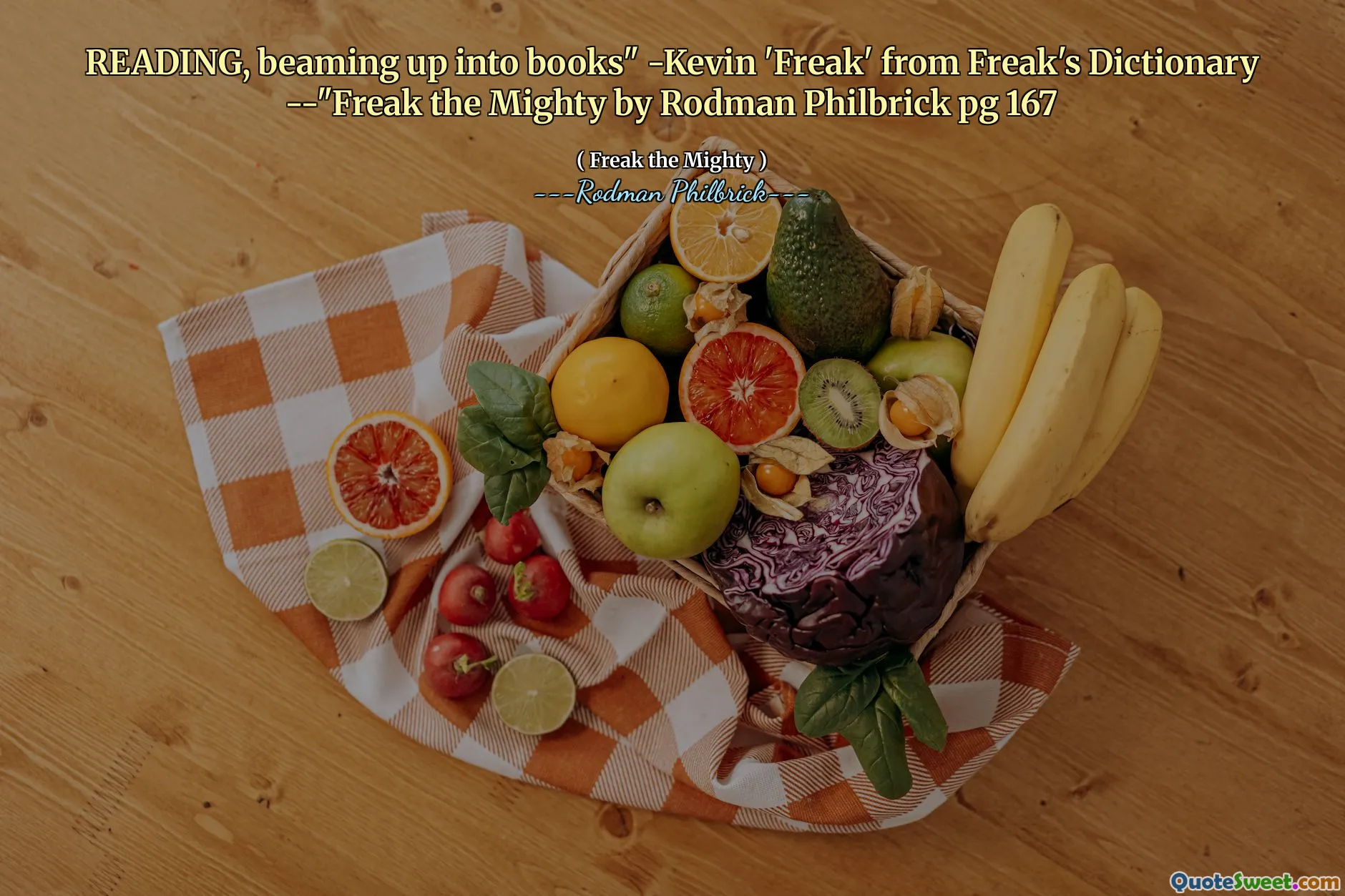 READING, beaming up into books" -Kevin 'Freak' from Freak's Dictionary --"Freak the Mighty by Rodman Philbrick pg 167