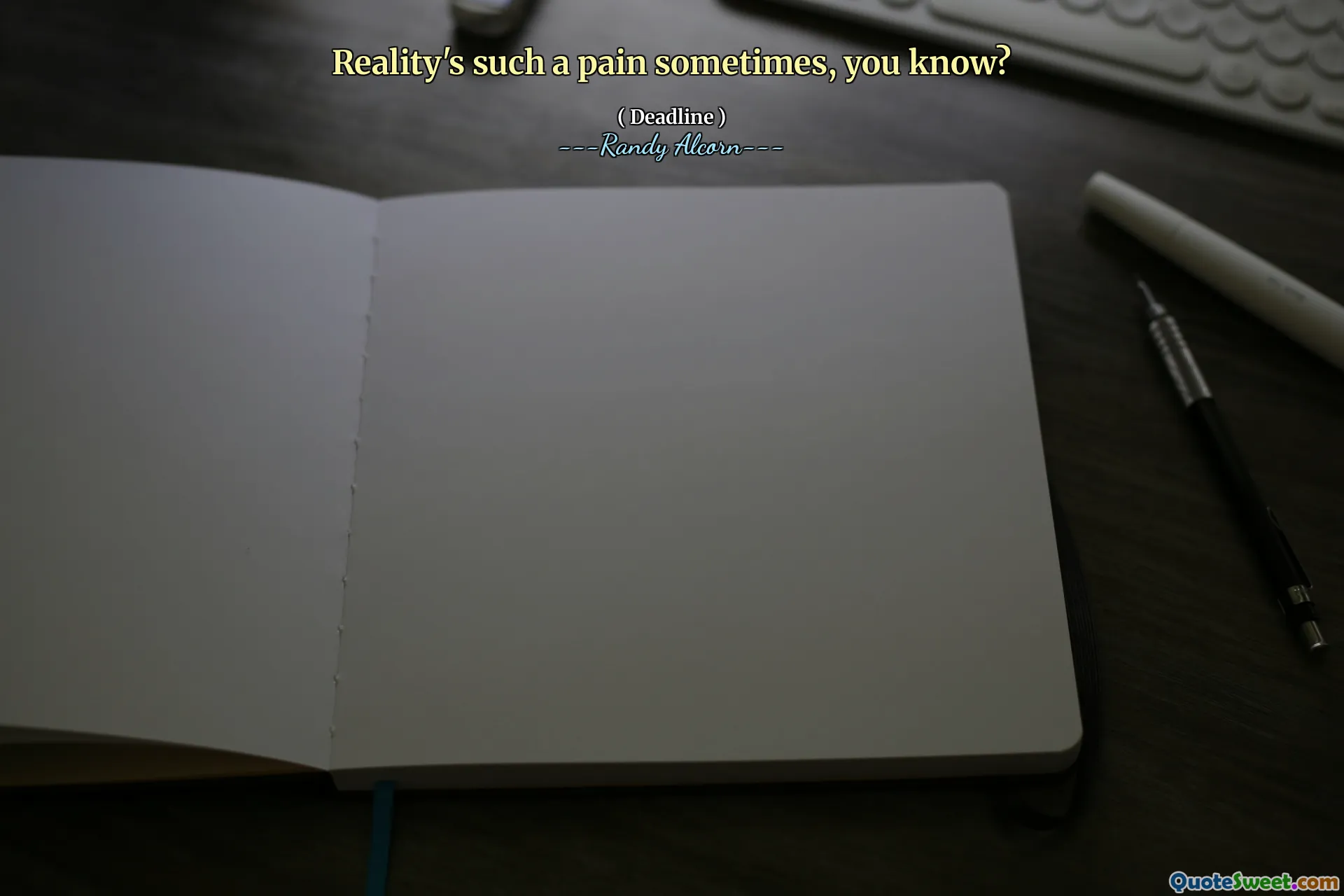 Reality's such a pain sometimes, you know?