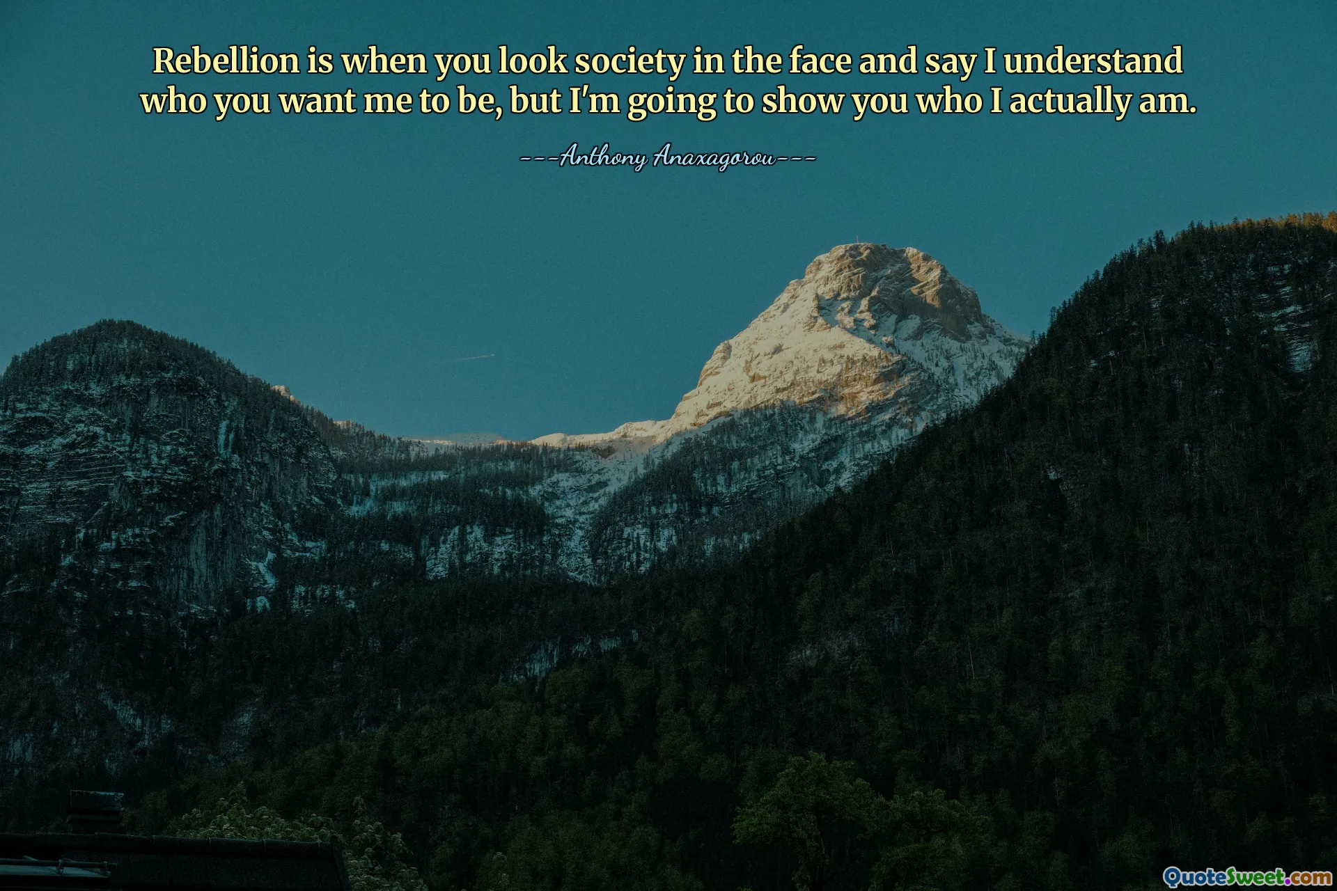 Rebellion is when you look society in the face and say I understand who you want me to be, but I'm going to show you who I actually am.
