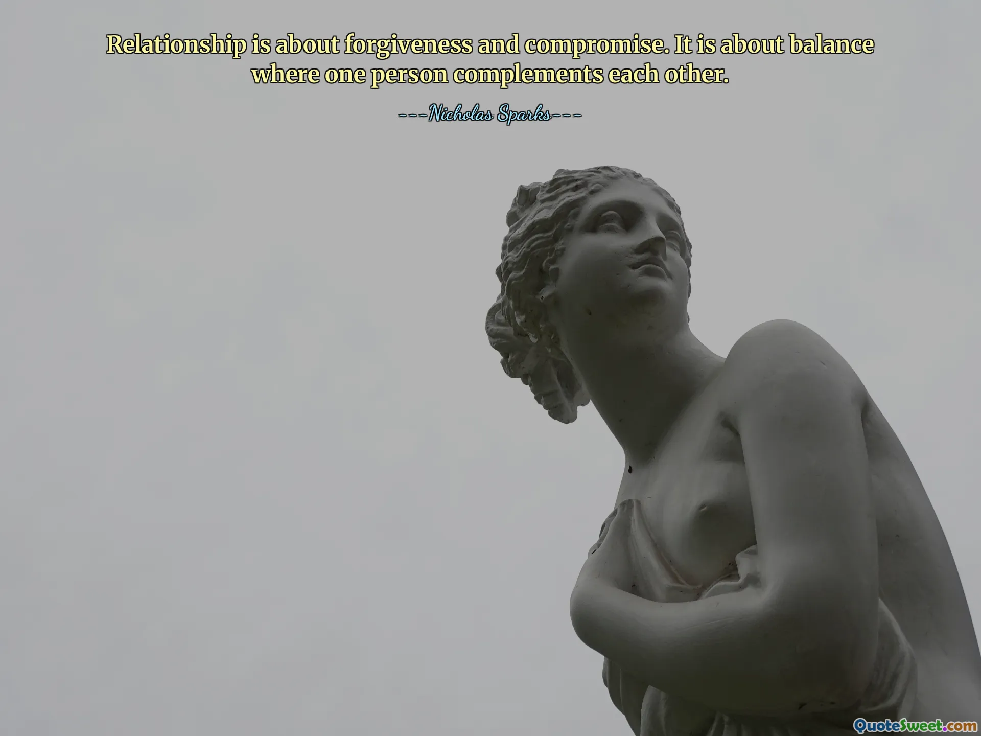 Relationship is about forgiveness and compromise. It is about balance where one person complements each other.