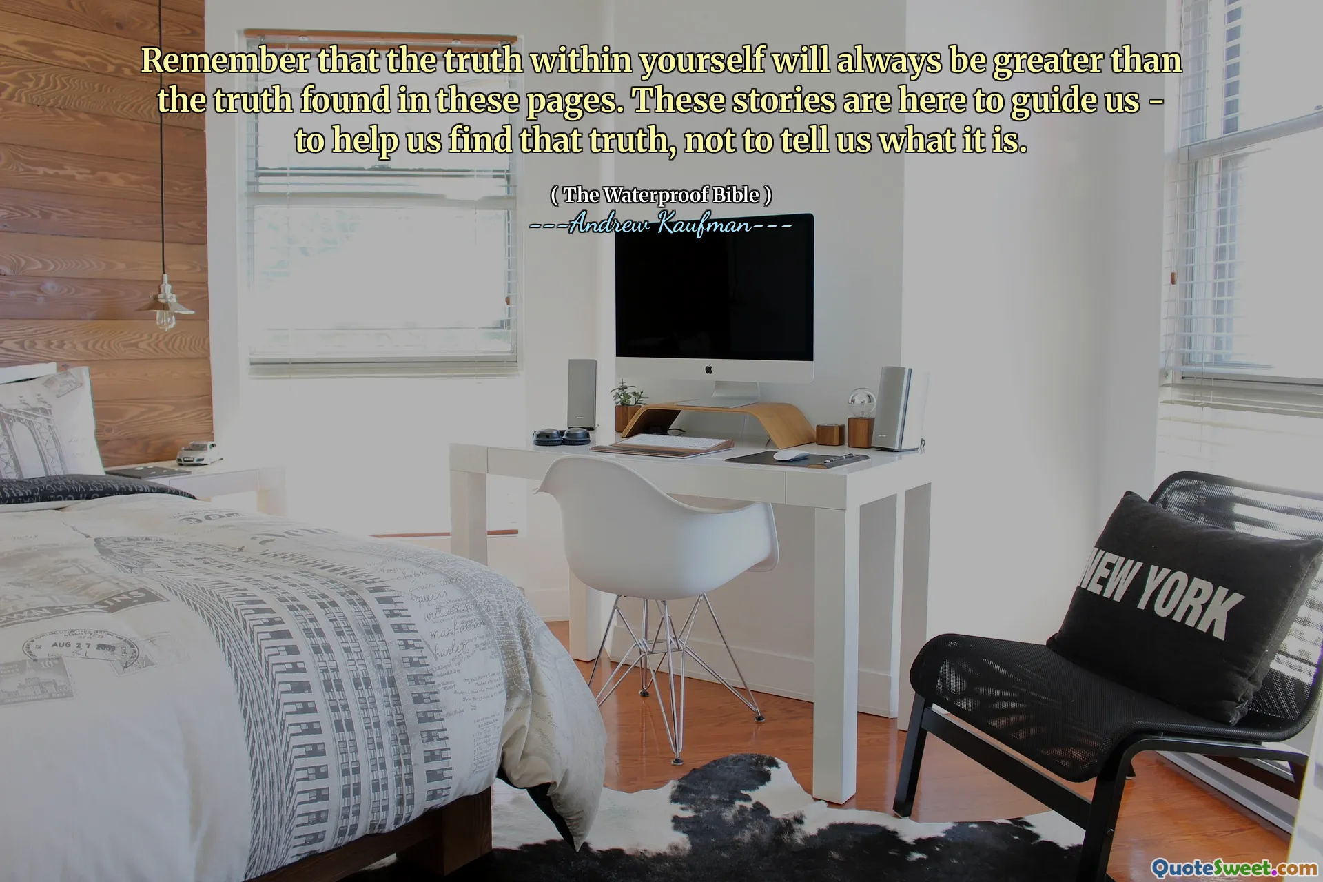 Remember that the truth within yourself will always be greater than the truth found in these pages. These stories are here to guide us - to help us find that truth, not to tell us what it is.