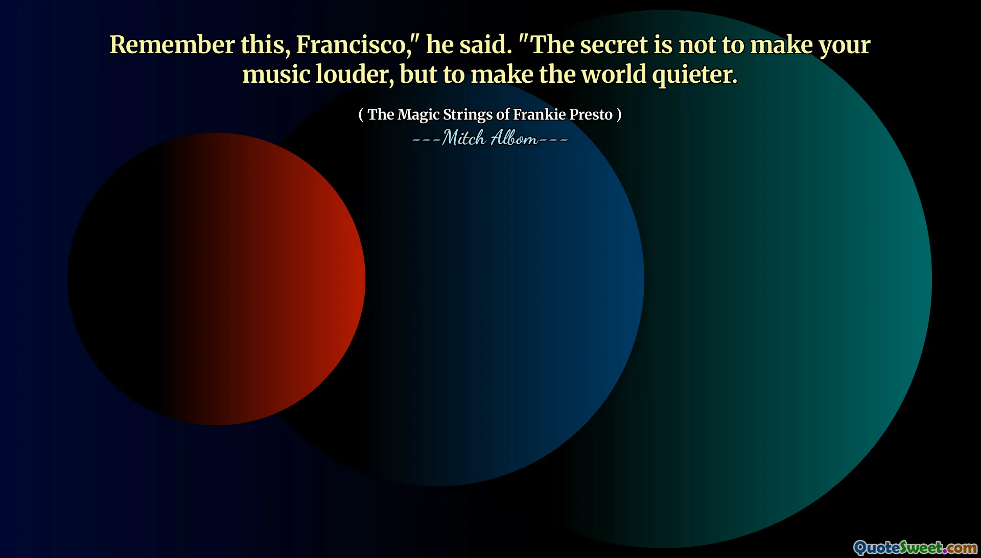 Remember this, Francisco," he said. "The secret is not to make your music louder, but to make the world quieter.