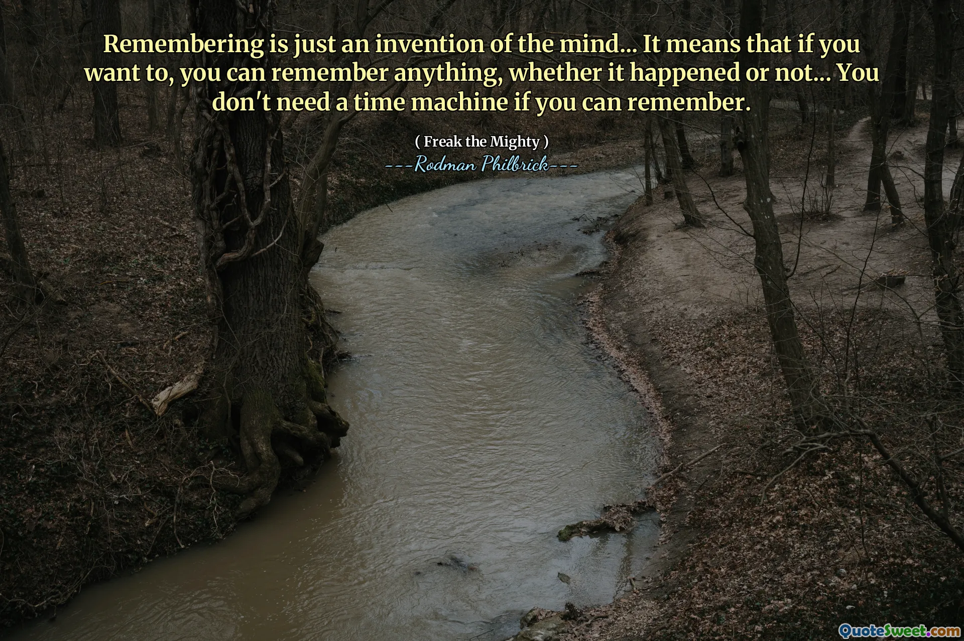 Remembering is just an invention of the mind... It means that if you want to, you can remember anything, whether it happened or not... You don't need a time machine if you can remember.