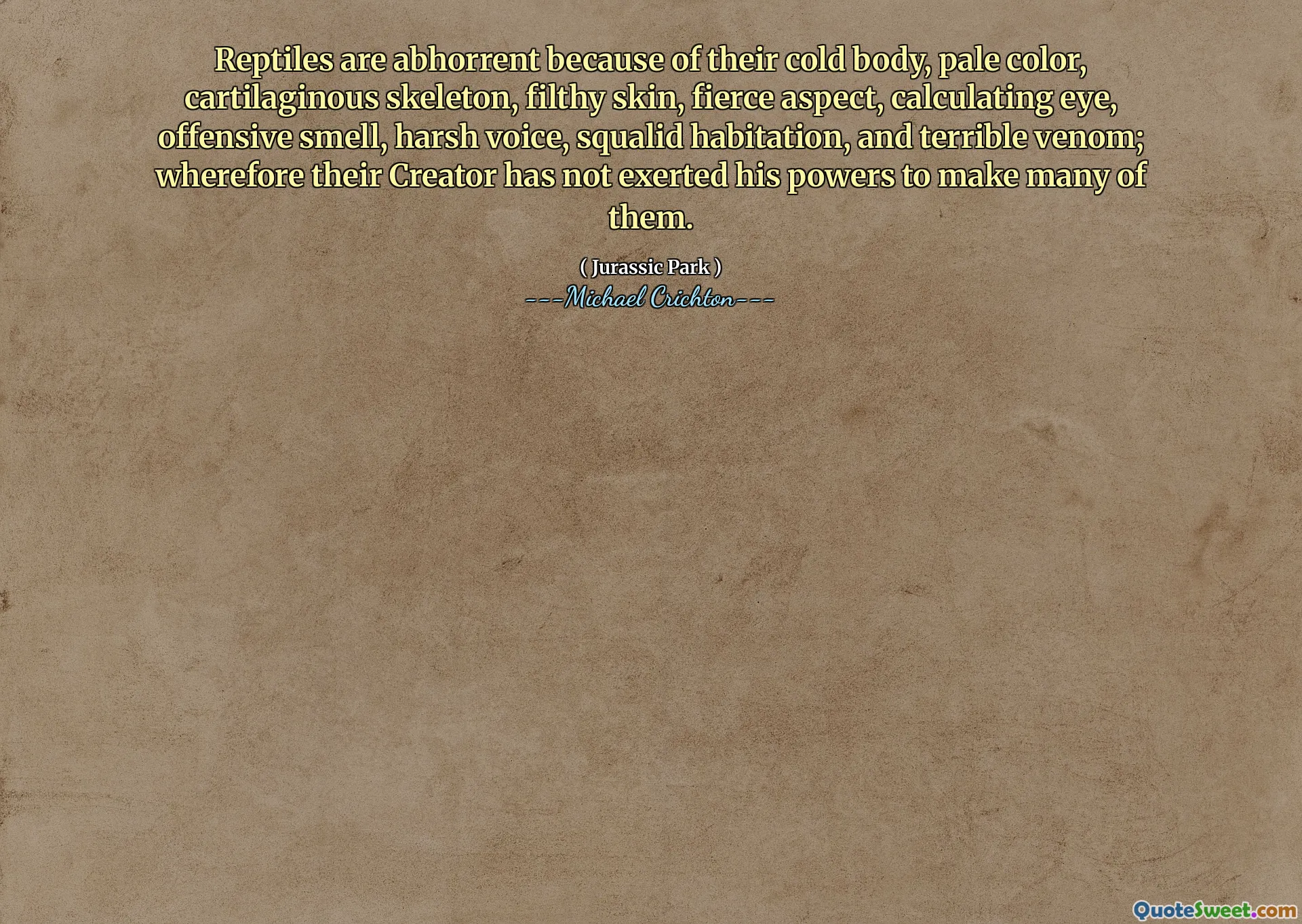 爬行动物由于其寒冷的身体，浅色，软骨骨骼，肮脏的皮肤，凶猛的外观，计算眼睛，令人反感的气味，刺耳的声音，刺耳的声音，肮脏的居住和可怕的毒液而令人生畏。因此，他们的创造者没有发挥自己的力量来制造其中的许多人。