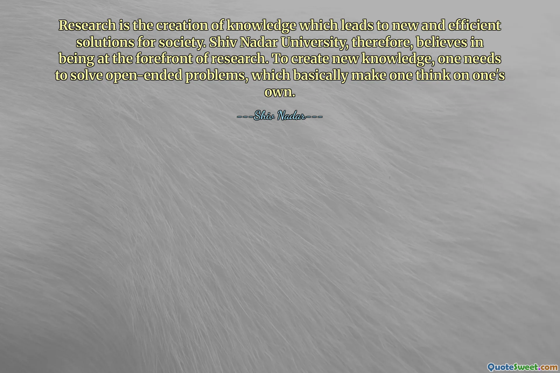 अनुसंधान ज्ञान का सृजन है जो समाज के लिए नए और कुशल समाधानों की ओर ले जाता है। इसलिए, शिव नादर विश्वविद्यालय अनुसंधान में सबसे आगे रहने में विश्वास रखता है। नया ज्ञान पैदा करने के लिए, व्यक्ति को खुली समस्याओं को हल करने की आवश्यकता होती है, जो मूल रूप से व्यक्ति को स्वयं सोचने पर मजबूर करती हैं।