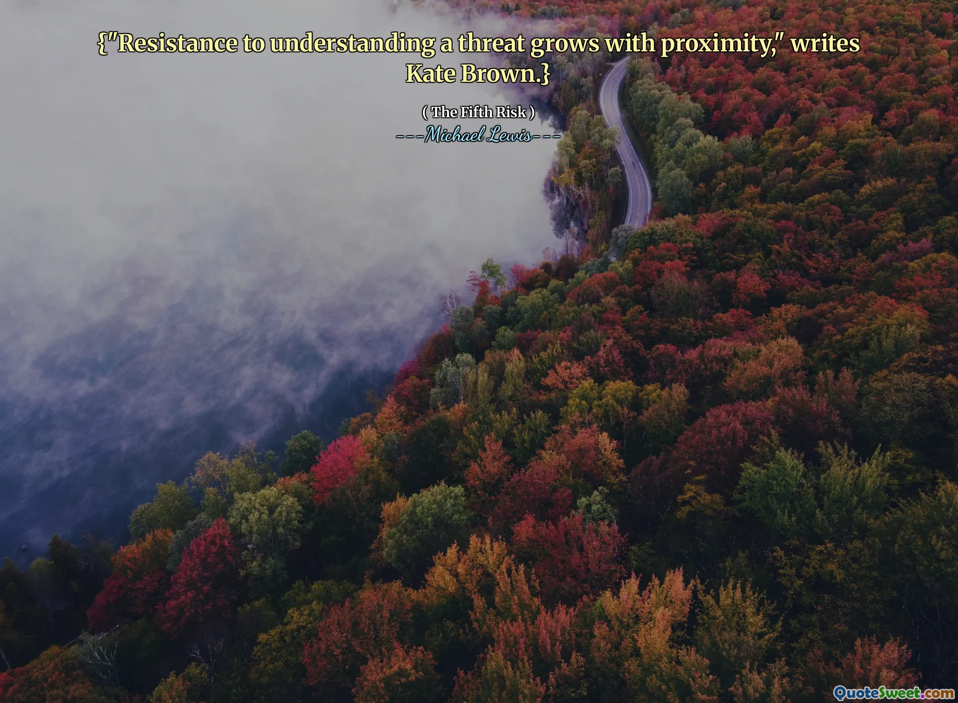 {"Bir tehdidi anlamaya karşı direnç yakınlıkla büyür," diye yazıyor Kate Brown.}