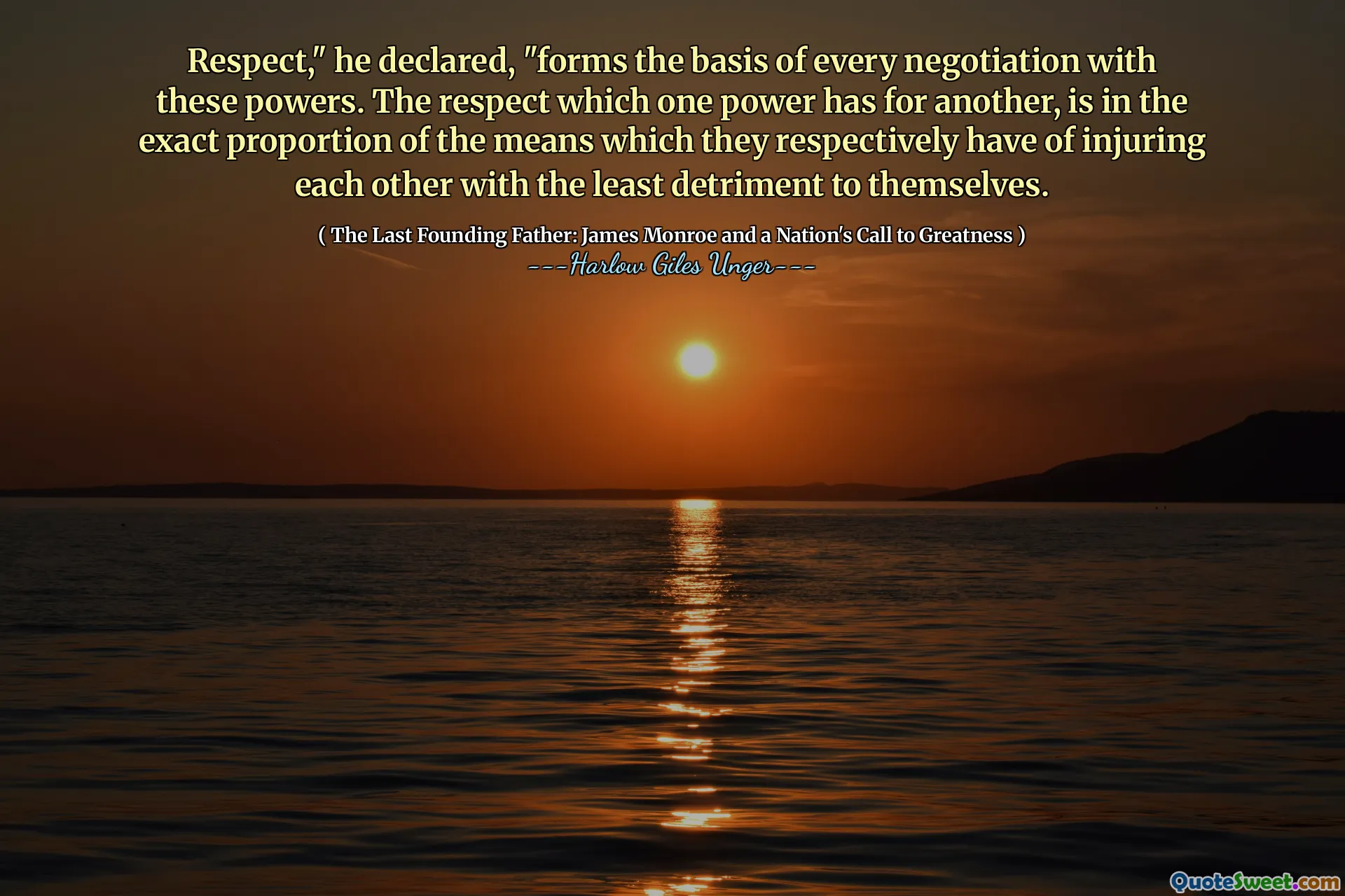 Tôn trọng, "Ông tuyên bố," tạo thành cơ sở của mọi cuộc đàm phán với các quyền lực này. Sự tôn trọng mà một sức mạnh dành cho người khác, là theo tỷ lệ chính xác của các phương tiện mà họ tương ứng có thể gây thương tích cho nhau với ít gây bất lợi nhất cho chính họ.