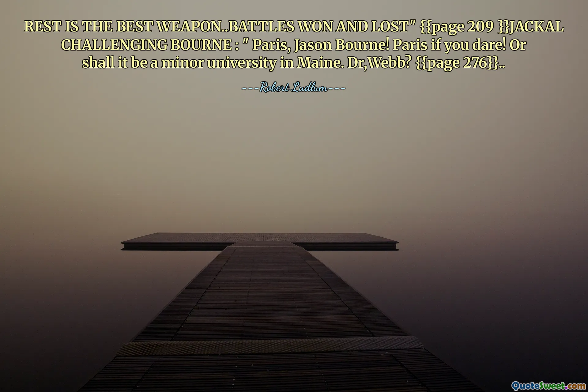 आराम सबसे अच्छा हथियार है..लड़ाइयां जीतीं और हारीं" {{पेज 209 }}जैकल ने बॉर्न को चुनौती दी: "पेरिस, जेसन बॉर्न! अगर हिम्मत है तो पेरिस! या यह मेन में एक छोटा विश्वविद्यालय होगा। डॉ. वेब? {{पेज 276}}..