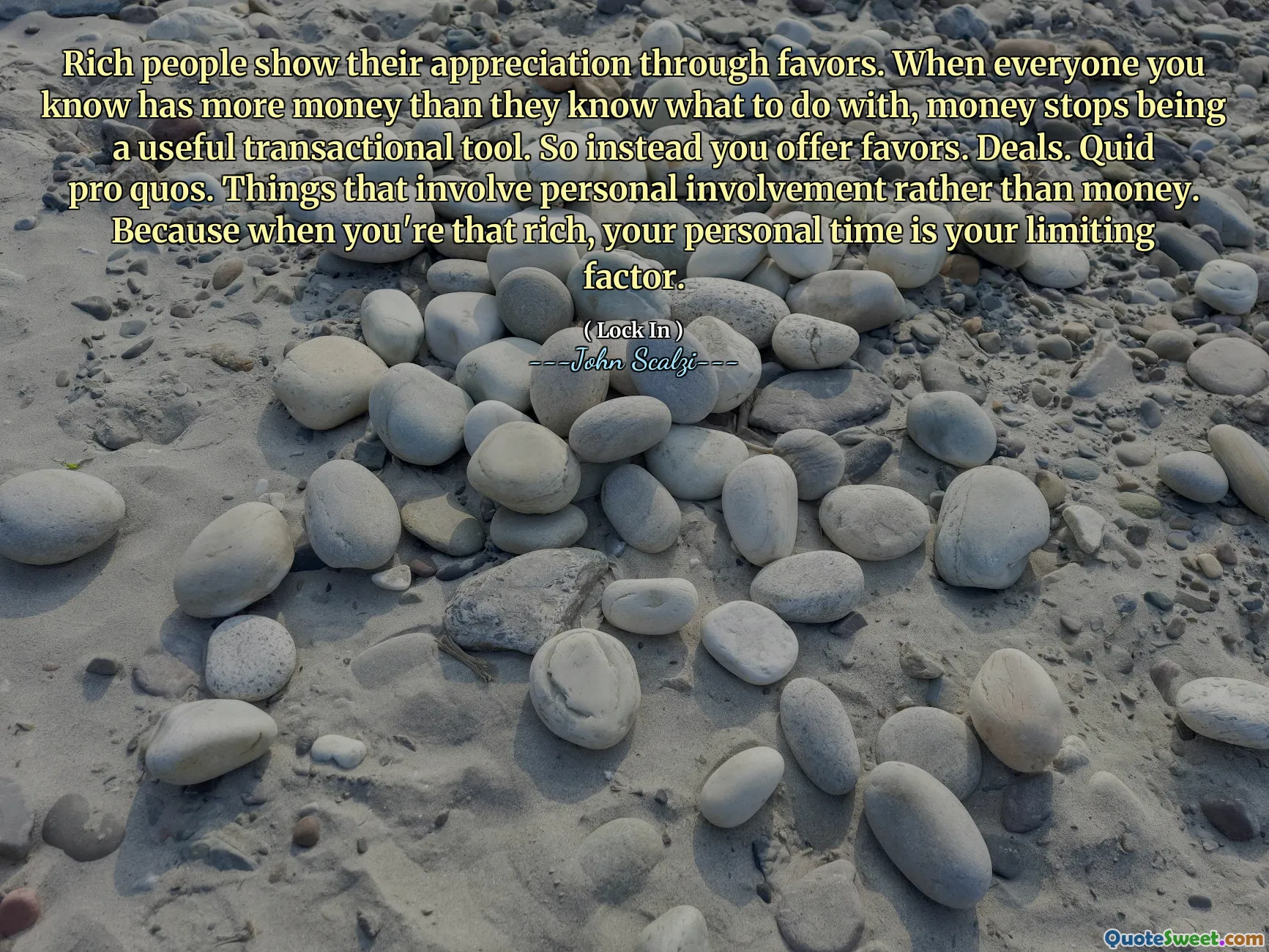 Rich people show their appreciation through favors. When everyone you know has more money than they know what to do with, money stops being a useful transactional tool. So instead you offer favors. Deals. Quid pro quos. Things that involve personal involvement rather than money. Because when you're that rich, your personal time is your limiting factor.