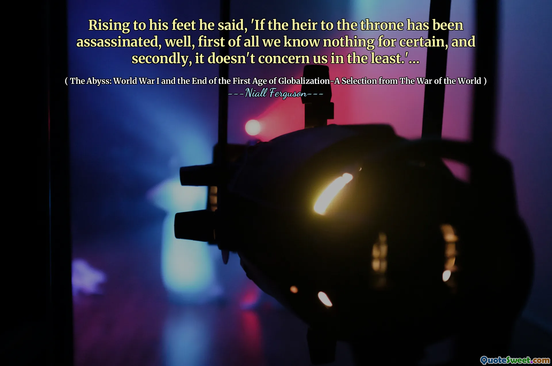 Rising to his feet he said, 'If the heir to the throne has been assassinated, well, first of all we know nothing for certain, and secondly, it doesn't concern us in the least.'…