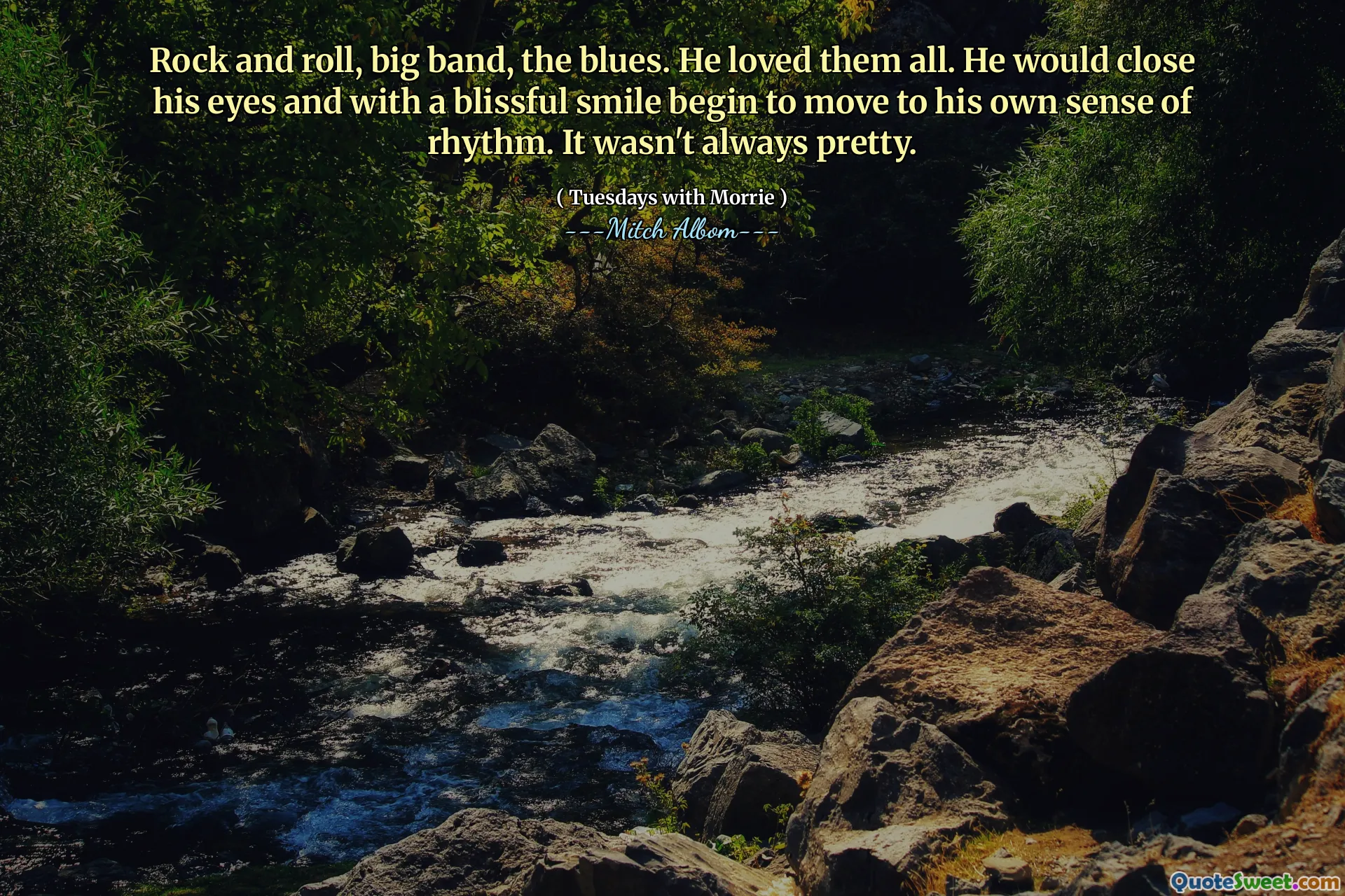Rock and roll, big band, the blues. He loved them all. He would close his eyes and with a blissful smile begin to move to his own sense of rhythm. It wasn't always pretty.