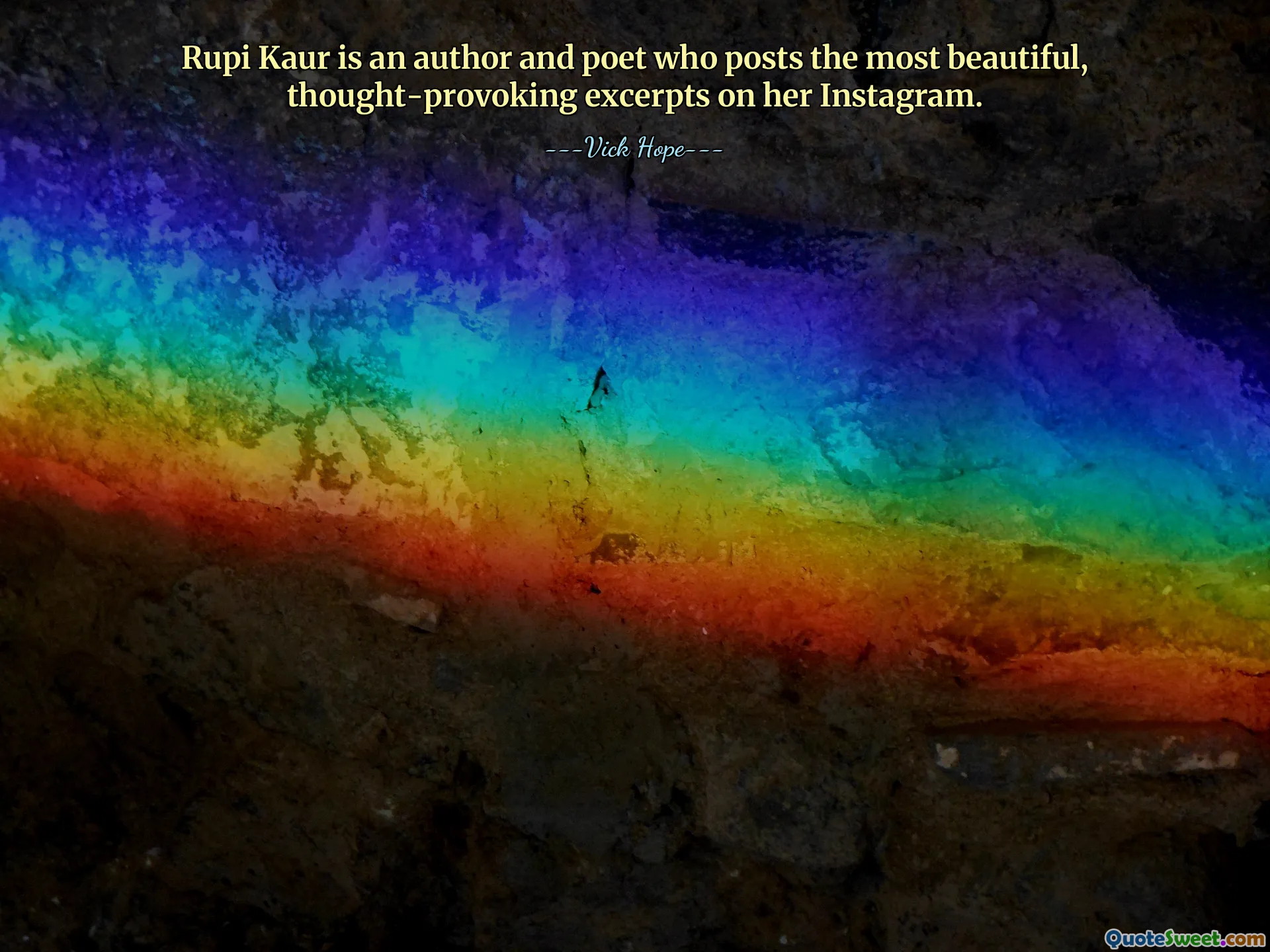 Rupi Kaur is an author and poet who posts the most beautiful, thought-provoking excerpts on her Instagram.