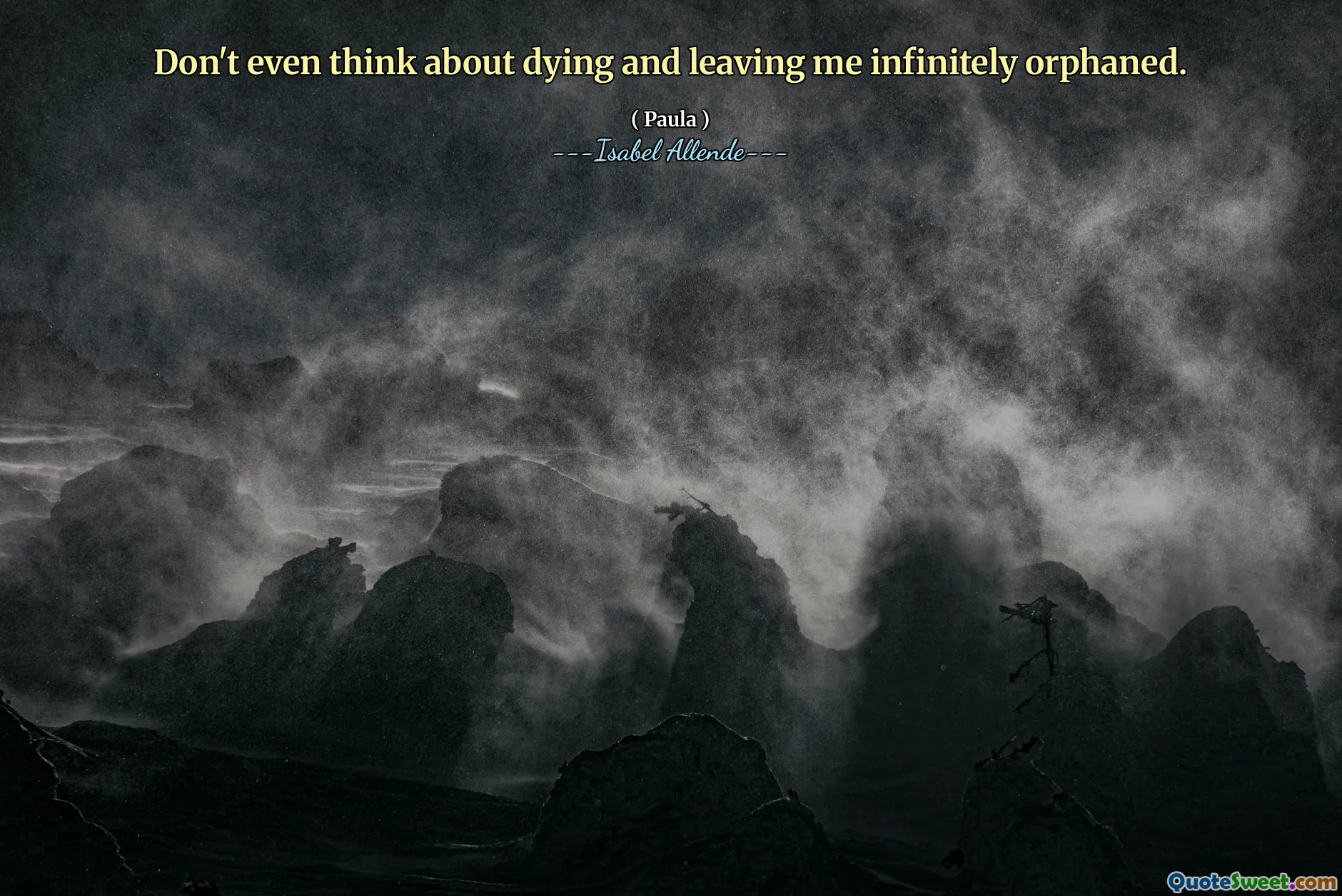 Don't even think about dying and leaving me infinitely orphaned.