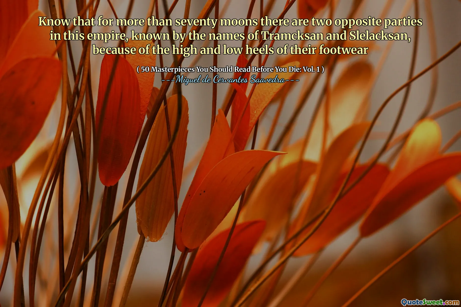 Know that for more than seventy moons there are two opposite parties in this empire, known by the names of Tramcksan and Slelacksan, because of the high and low heels of their footwear