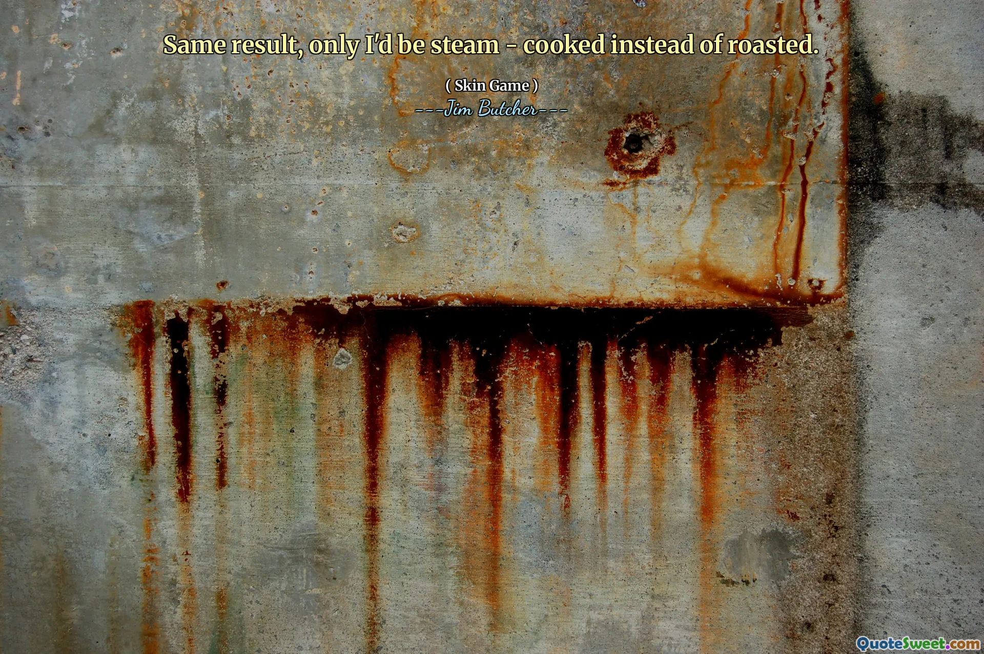 Same result, only I'd be steam - cooked instead of roasted.