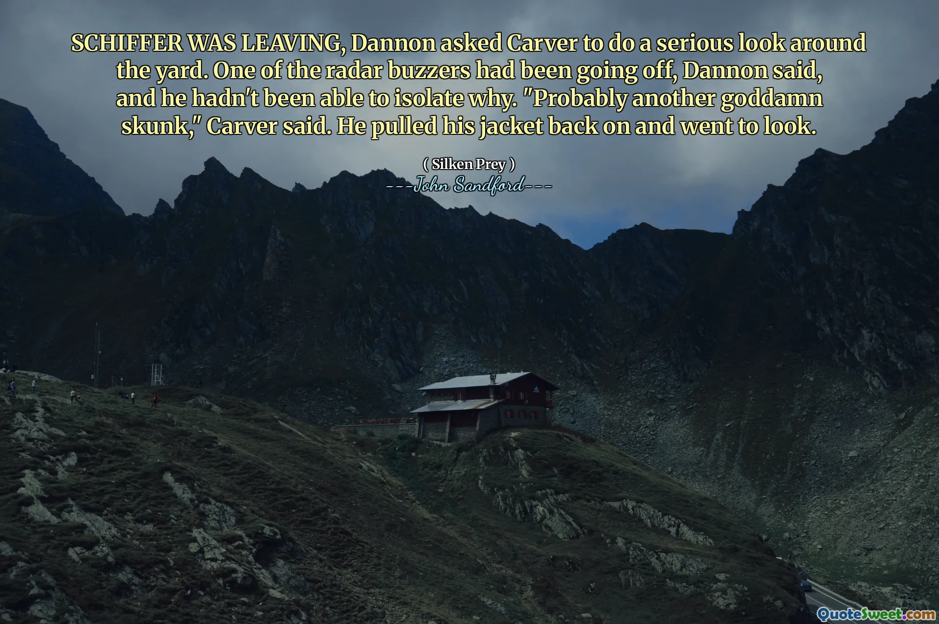SCHIFFER WAS LEAVING, Dannon asked Carver to do a serious look around the yard. One of the radar buzzers had been going off, Dannon said, and he hadn't been able to isolate why. "Probably another goddamn skunk," Carver said. He pulled his jacket back on and went to look.