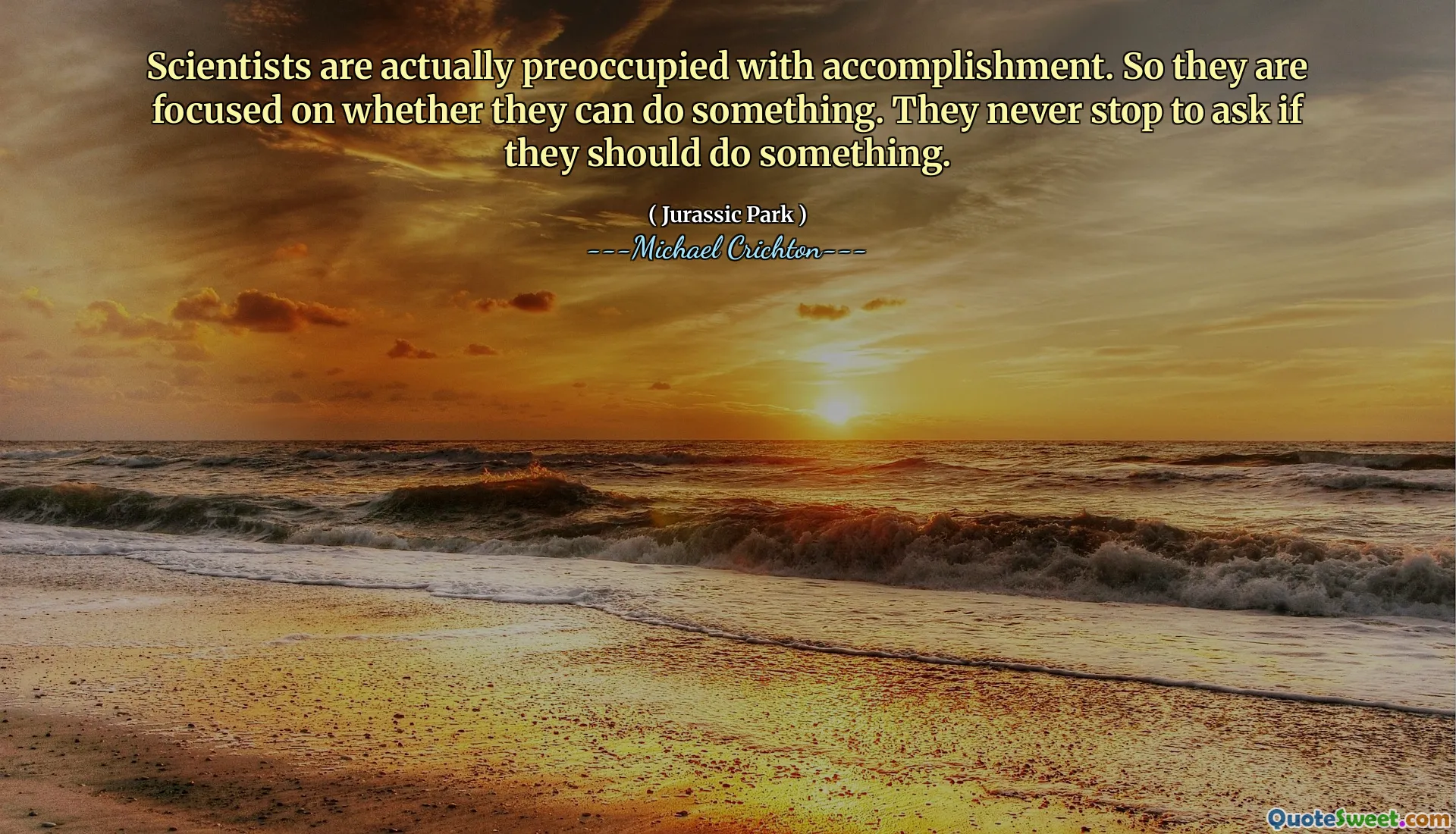 Los científicos están realmente preocupados por el logro. Por lo tanto, se centran en si pueden hacer algo. Nunca se detienen a preguntar si deberían hacer algo.
