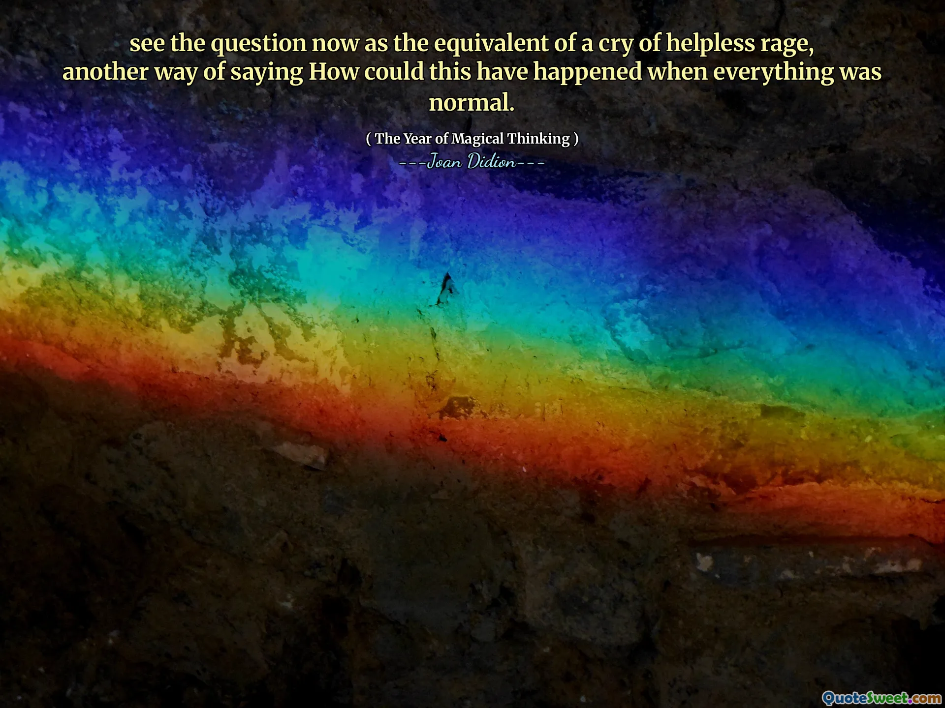 see the question now as the equivalent of a cry of helpless rage, another way of saying How could this have happened when everything was normal.