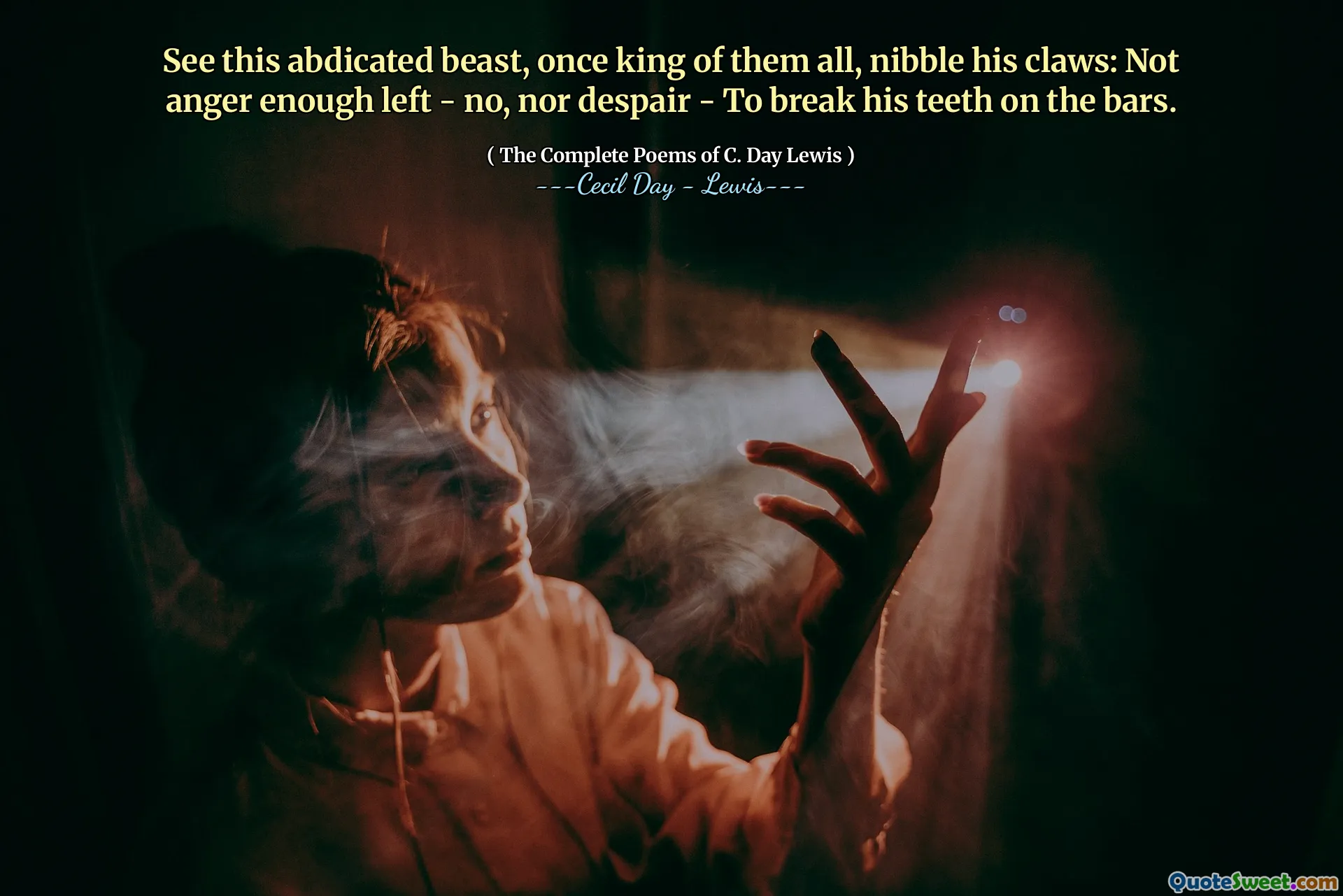 See this abdicated beast, once king of them all, nibble his claws: Not anger enough left - no, nor despair - To break his teeth on the bars.