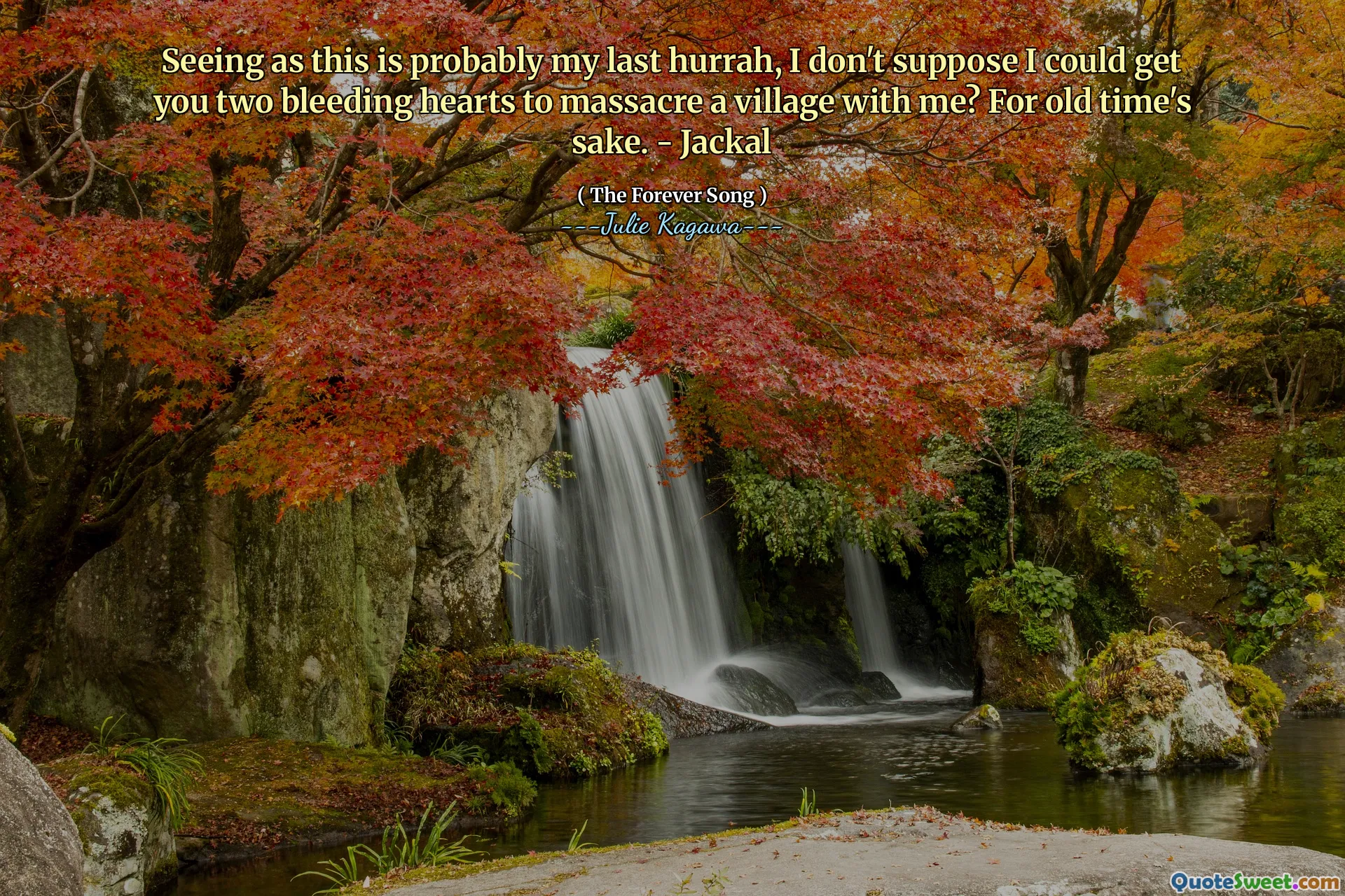 Seeing as this is probably my last hurrah, I don't suppose I could get you two bleeding hearts to massacre a village with me? For old time's sake. - Jackal