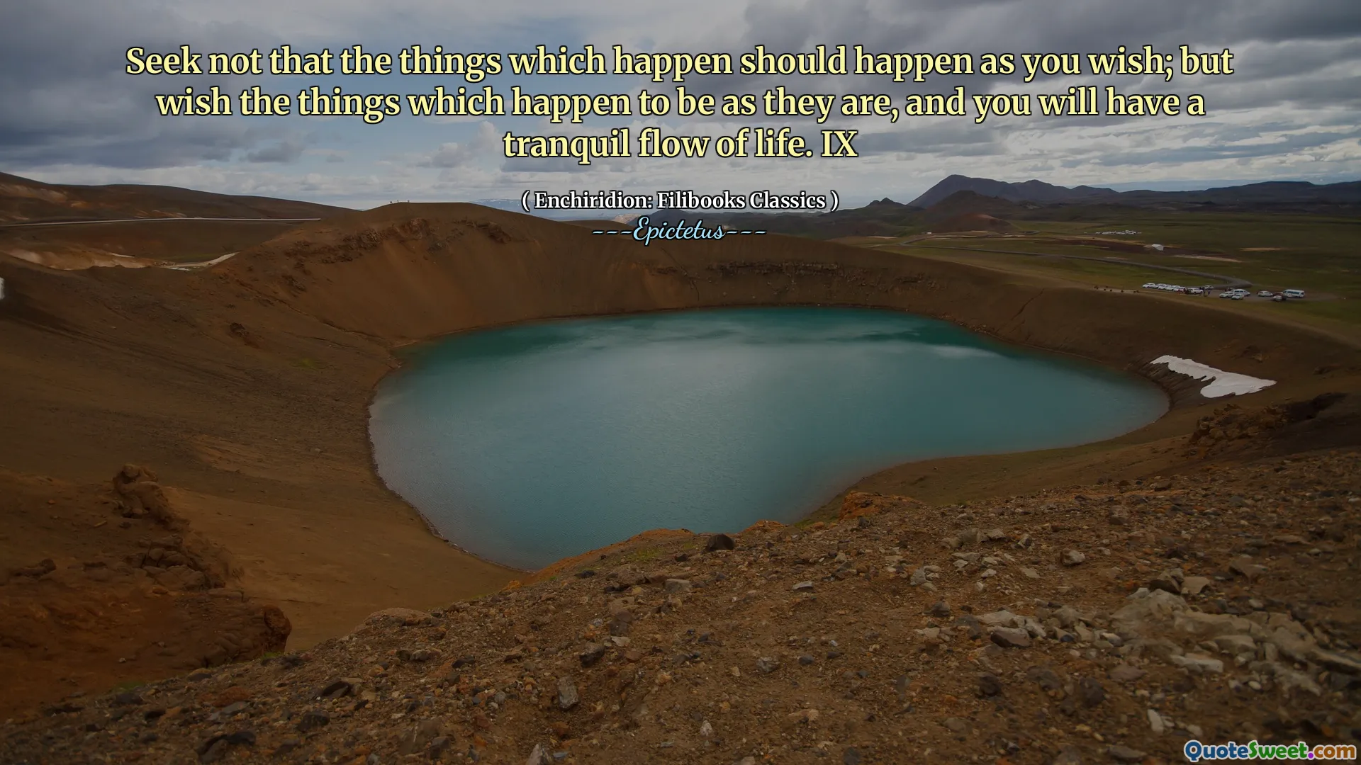 Não procure que as coisas que acontecem devam acontecer como você deseja; Mas deseje as coisas que acontecem como são, e você terá um fluxo tranquilo de vida. Ix