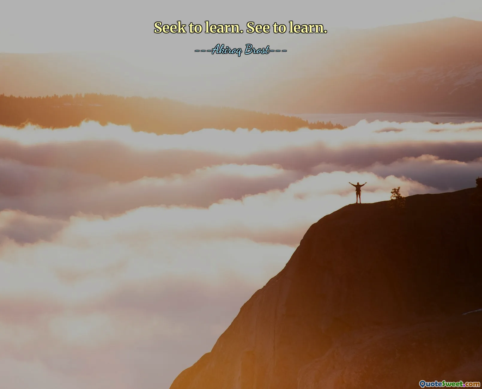 Seek to learn. See to learn.