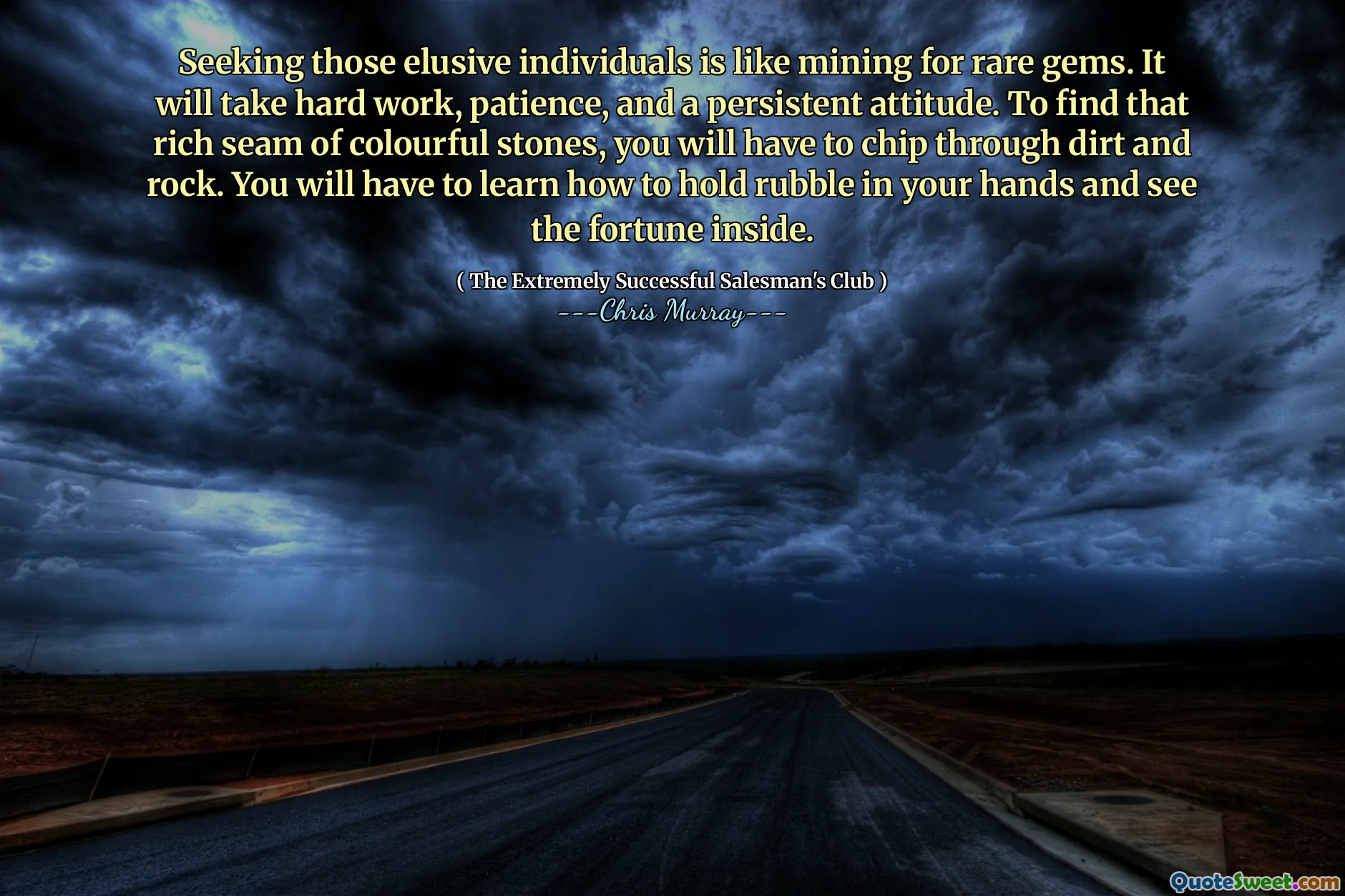 Poszukiwanie tych nieuchwytnych osób jest jak wydobycie rzadkich klejnotów. Potrzeba ciężkiej pracy, cierpliwości i uporczywego nastawienia. Aby znaleźć ten bogaty szew kolorowych kamieni, będziesz musiał przejść przez brud i skałę. Będziesz musiał nauczyć się trzymać gruz w rękach i zobaczyć fortunę w środku.