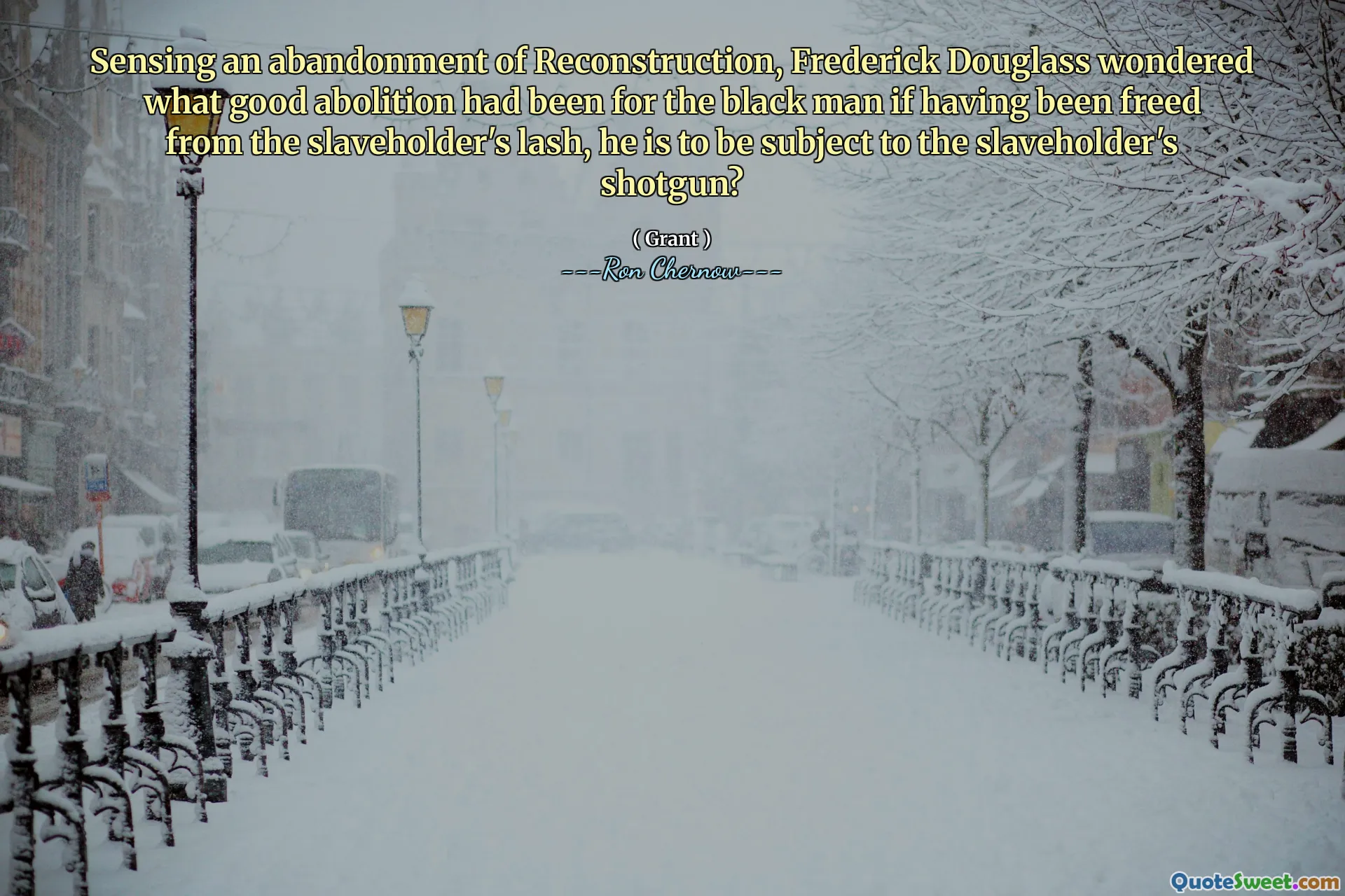 Sensing an abandonment of Reconstruction, Frederick Douglass wondered what good abolition had been for the black man if having been freed from the slaveholder's lash, he is to be subject to the slaveholder's shotgun?