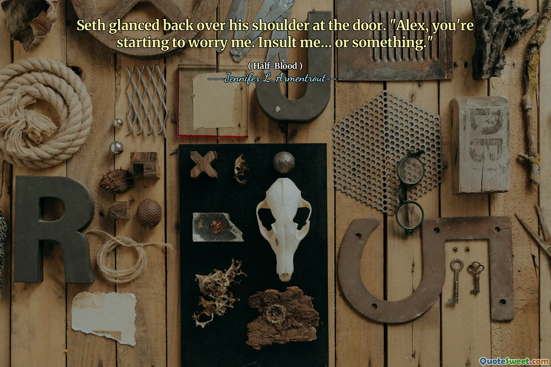 Seth glanced back over his shoulder at the door. "Alex, you're starting to worry me. Insult me… or something."