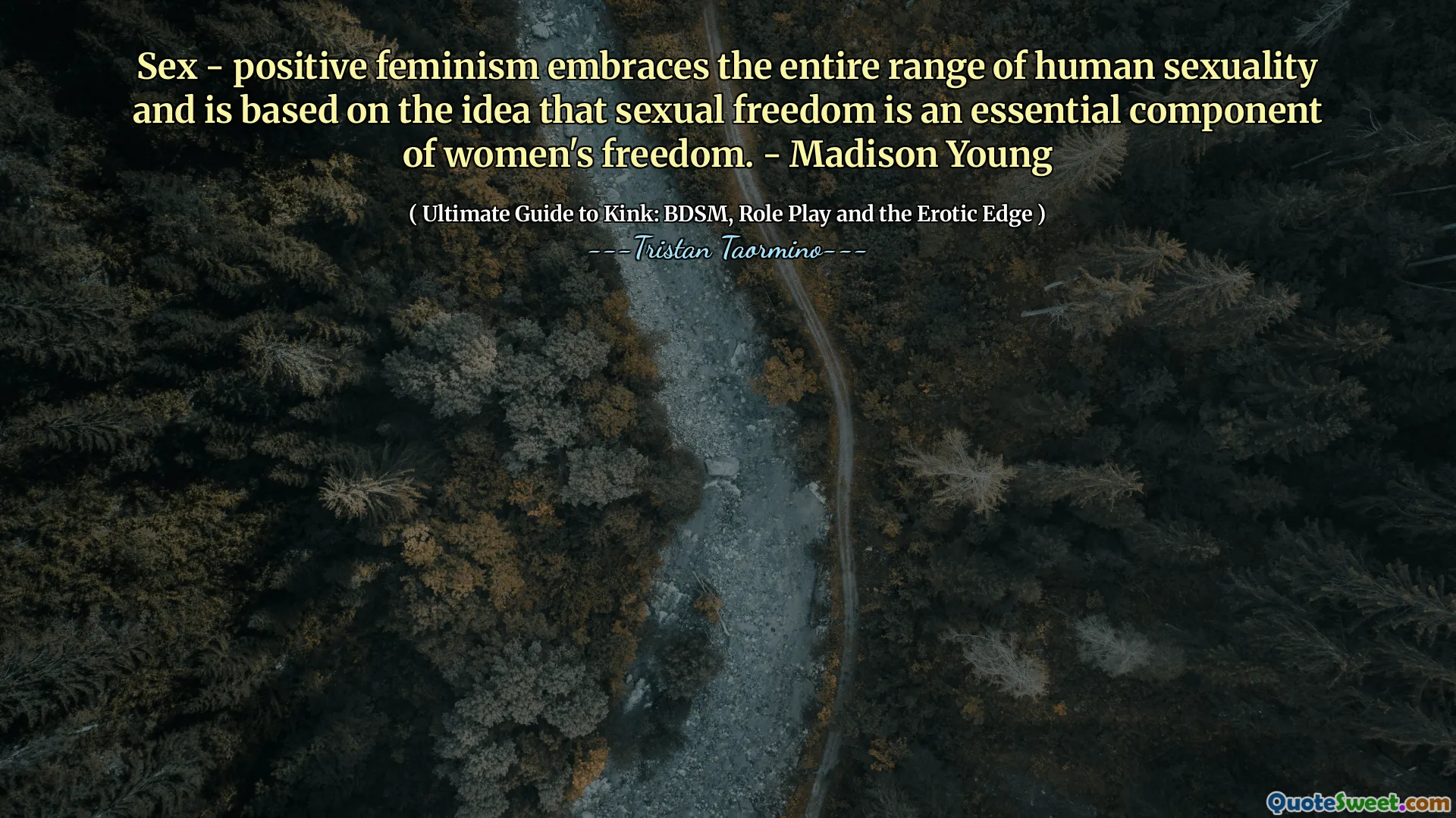 Sex - positive feminism embraces the entire range of human sexuality and is based on the idea that sexual freedom is an essential component of women's freedom. - Madison Young