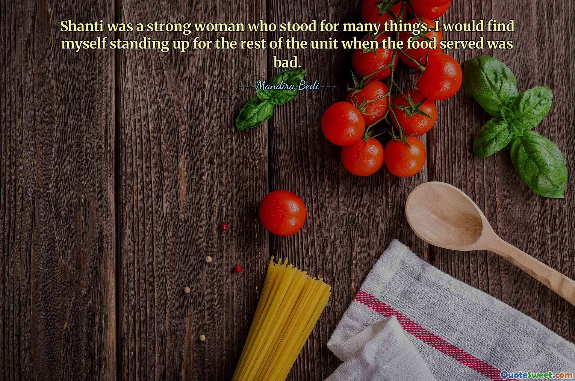 Shanti was a strong woman who stood for many things. I would find myself standing up for the rest of the unit when the food served was bad.