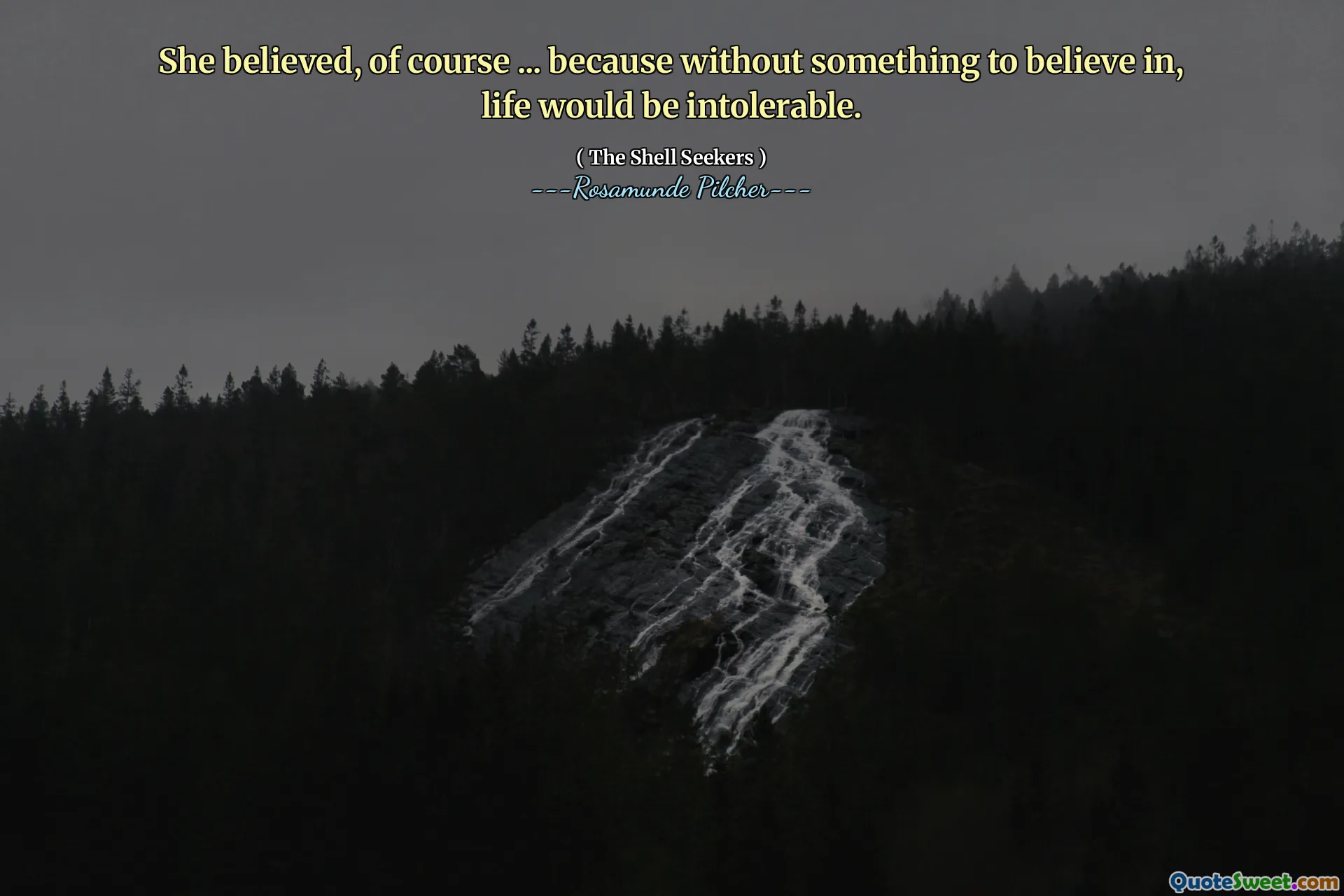 She believed, of course ... because without something to believe in, life would be intolerable.