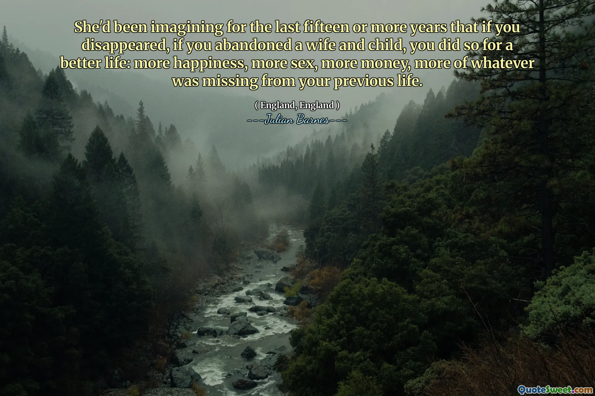 She'd been imagining for the last fifteen or more years that if you disappeared, if you abandoned a wife and child, you did so for a better life: more happiness, more sex, more money, more of whatever was missing from your previous life.