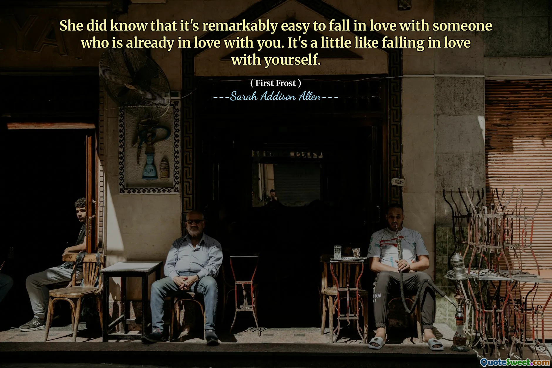 She did know that it's remarkably easy to fall in love with someone who is already in love with you. It's a little like falling in love with yourself.